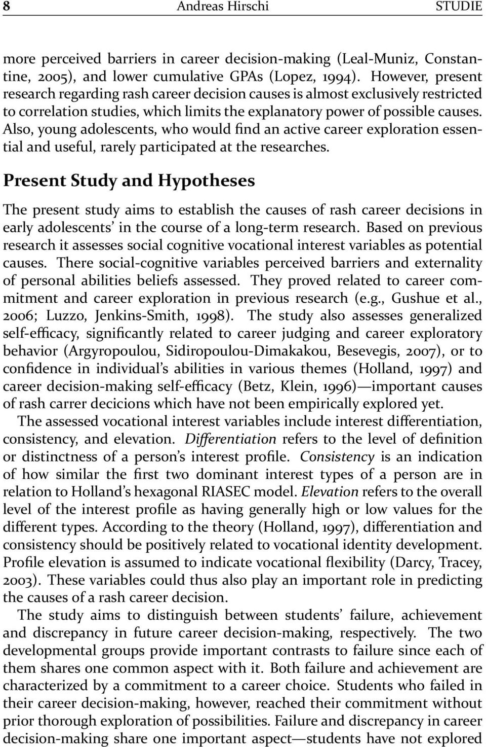 Also, young adolescents, who would find an active career exploration essential and useful, rarely participated at the researches.