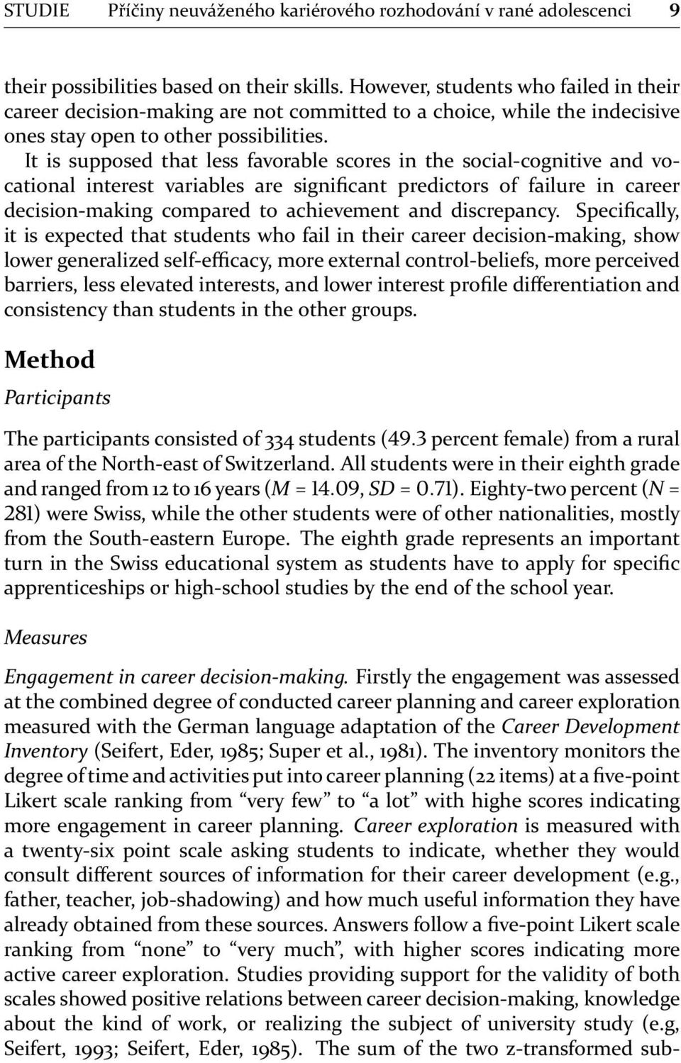 It is supposed that less favorable scores in the social-cognitive and vocational interest variables are significant predictors of failure in career decision-making compared to achievement and