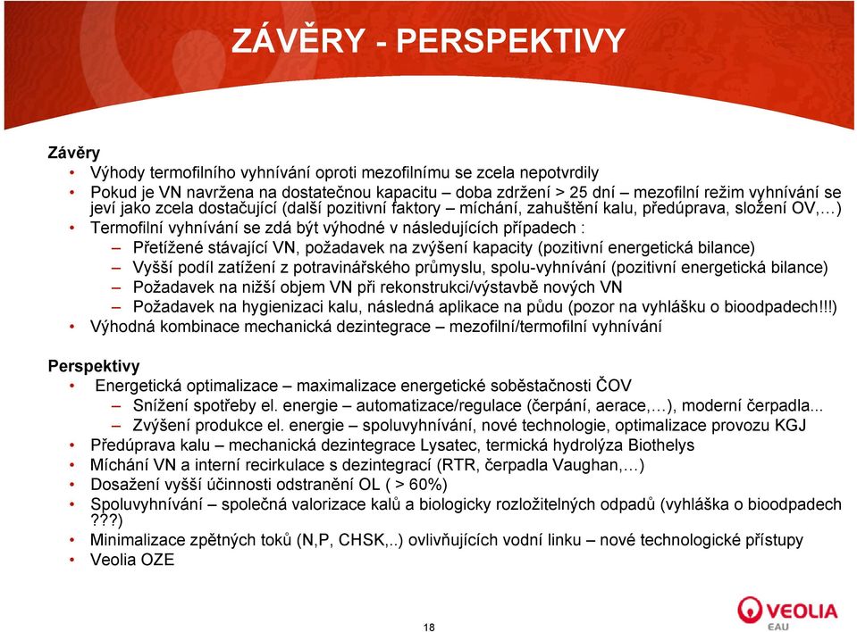 požadavek na zvýšení kapacity (pozitivní energetická bilance) Vyšší podíl zatížení z potravinářského průmyslu, spolu-vyhnívání (pozitivní energetická bilance) Požadavek na nižší objem VN při