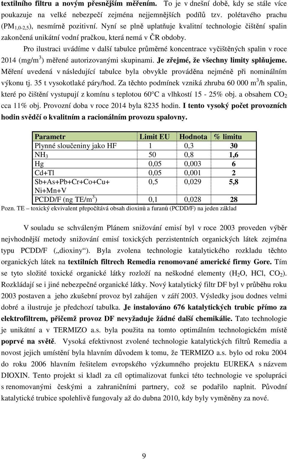 Pro ilustraci uvádíme v další tabulce průměrné koncentrace vyčištěných spalin v roce 2014 (mg/m 3 ) měřené autorizovanými skupinami. Je zřejmé, že všechny limity splňujeme.