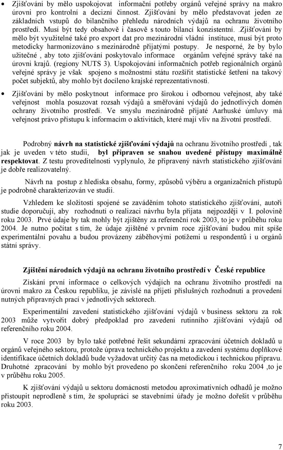 .zjišťování by mělo být využitelné také pro export dat pro mezinárodní vládní instituce, musí být proto metodicky harmonizováno s mezinárodně přijatými postupy.