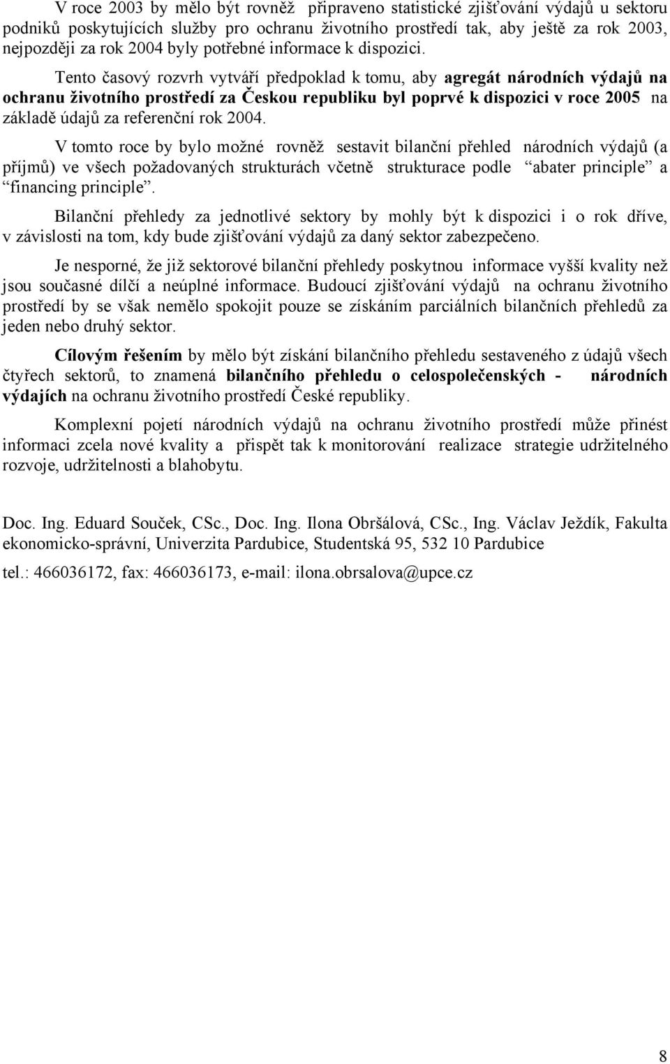 Tento časový rozvrh vytváří předpoklad k tomu, aby agregát národních výdajů na ochranu životního prostředí za Českou republiku byl poprvé k dispozici v roce 2005 na základě údajů za referenční rok