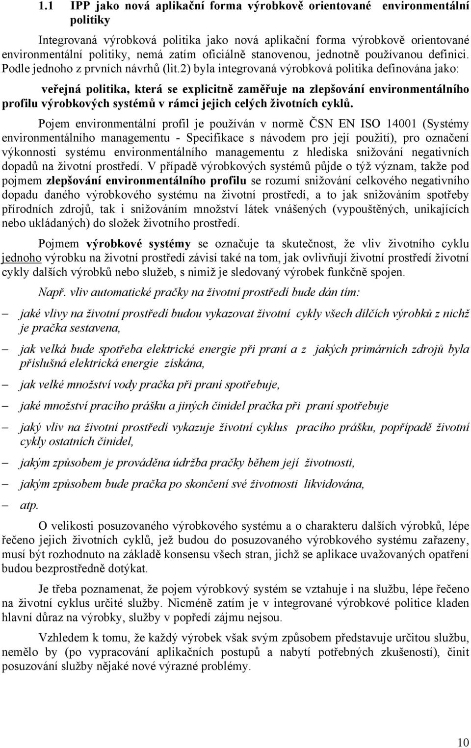 2) byla integrovaná výrobková politika definována jako: veřejná politika, která se explicitně zaměřuje na zlepšování environmentálního profilu výrobkových systémů v rámci jejich celých životních