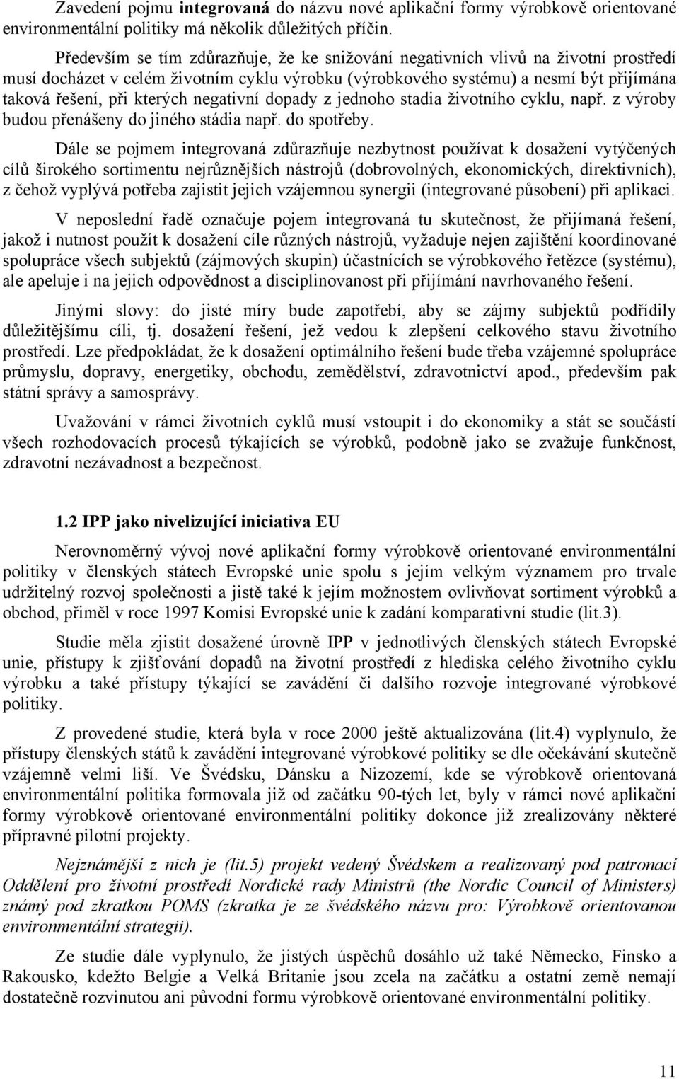 negativní dopady z jednoho stadia životního cyklu, např. z výroby budou přenášeny do jiného stádia např. do spotřeby.