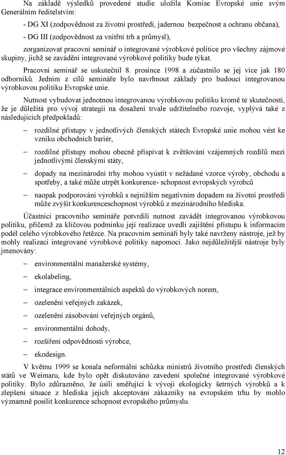 Pracovní seminář se uskutečnil 8. prosince 1998 a zúčastnilo se jej více jak 180 odborníků. Jedním z cílů semináře bylo navrhnout základy pro budoucí integrovanou výrobkovou politiku Evropské unie.