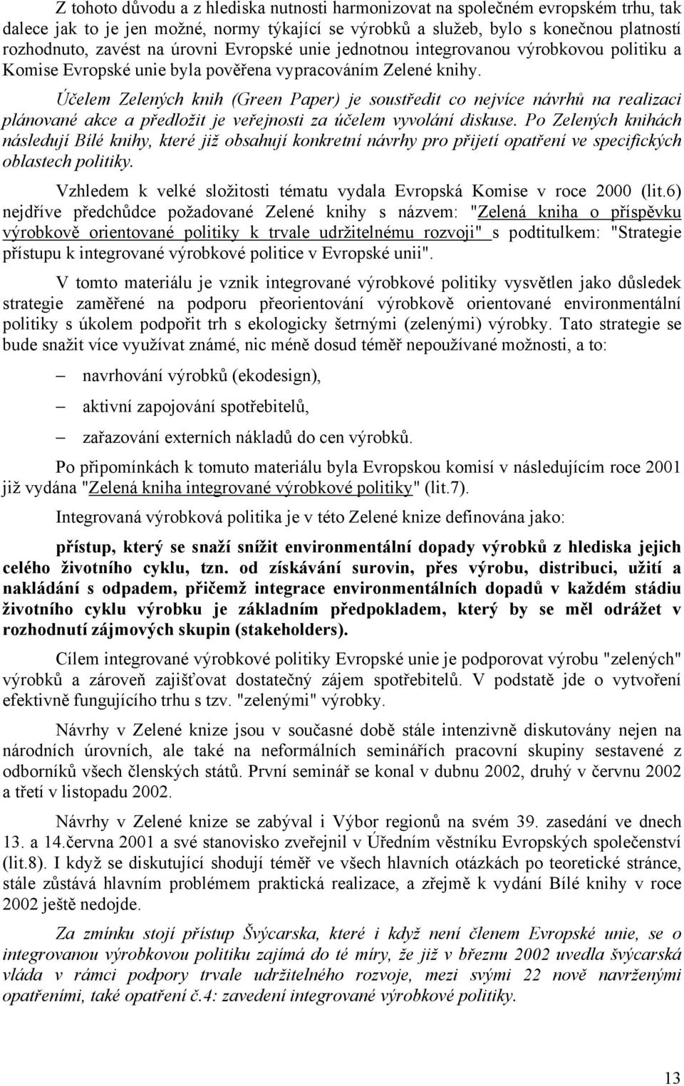 Účelem Zelených knih (Green Paper) je soustředit co nejvíce návrhů na realizaci plánované akce a předložit je veřejnosti za účelem vyvolání diskuse.