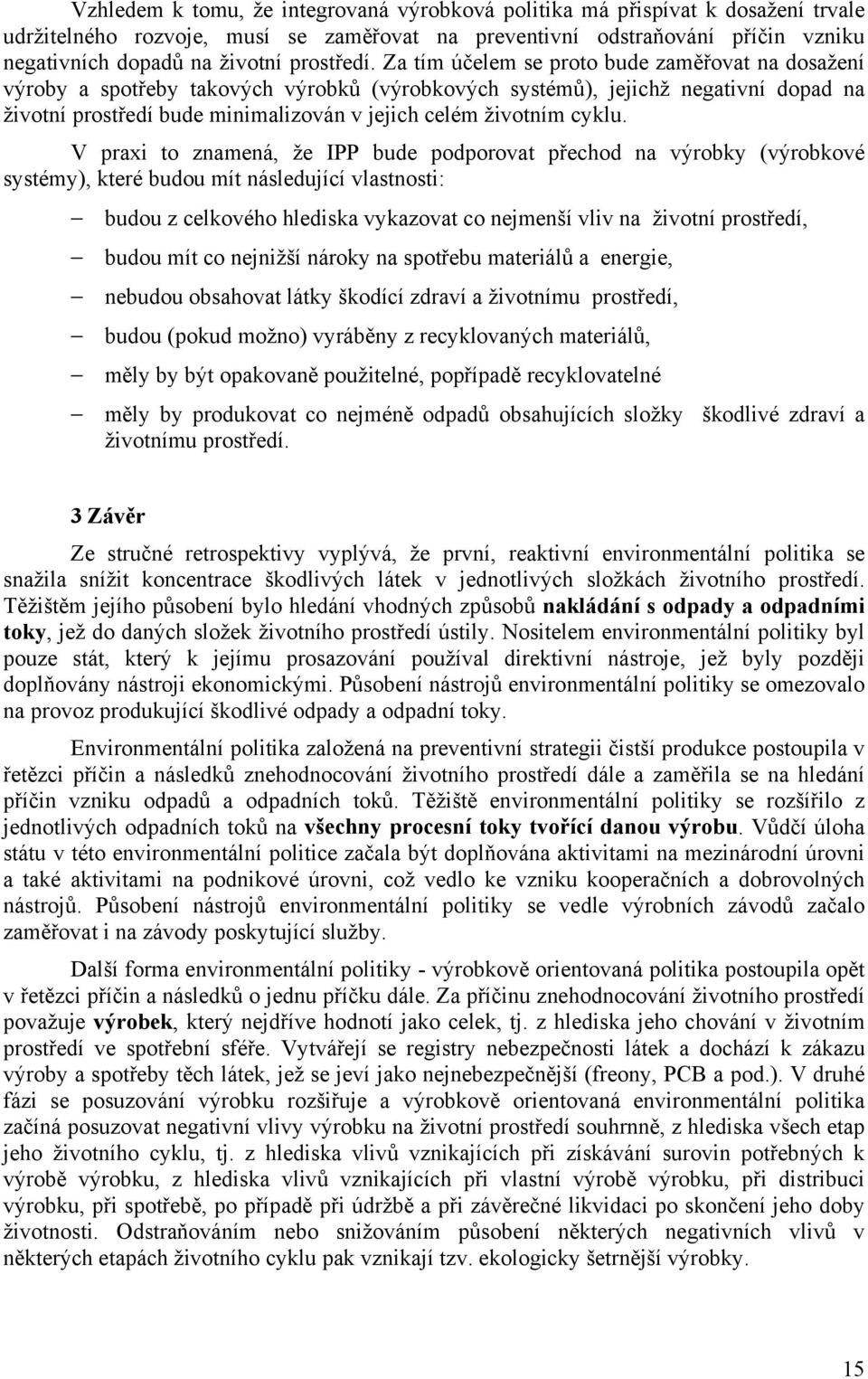 Za tím účelem se proto bude zaměřovat na dosažení výroby a spotřeby takových výrobků (výrobkových systémů), jejichž negativní dopad na životní prostředí bude minimalizován v jejich celém životním