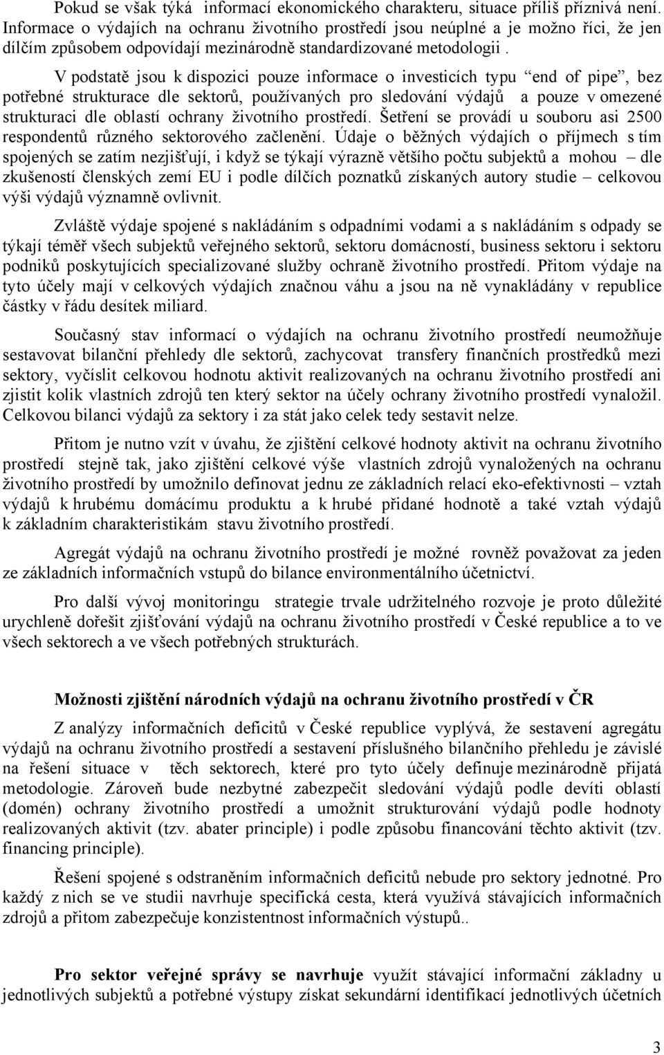 V podstatě jsou k dispozici pouze informace o investicích typu end of pipe, bez potřebné strukturace dle sektorů, používaných pro sledování výdajů a pouze v omezené strukturaci dle oblastí ochrany