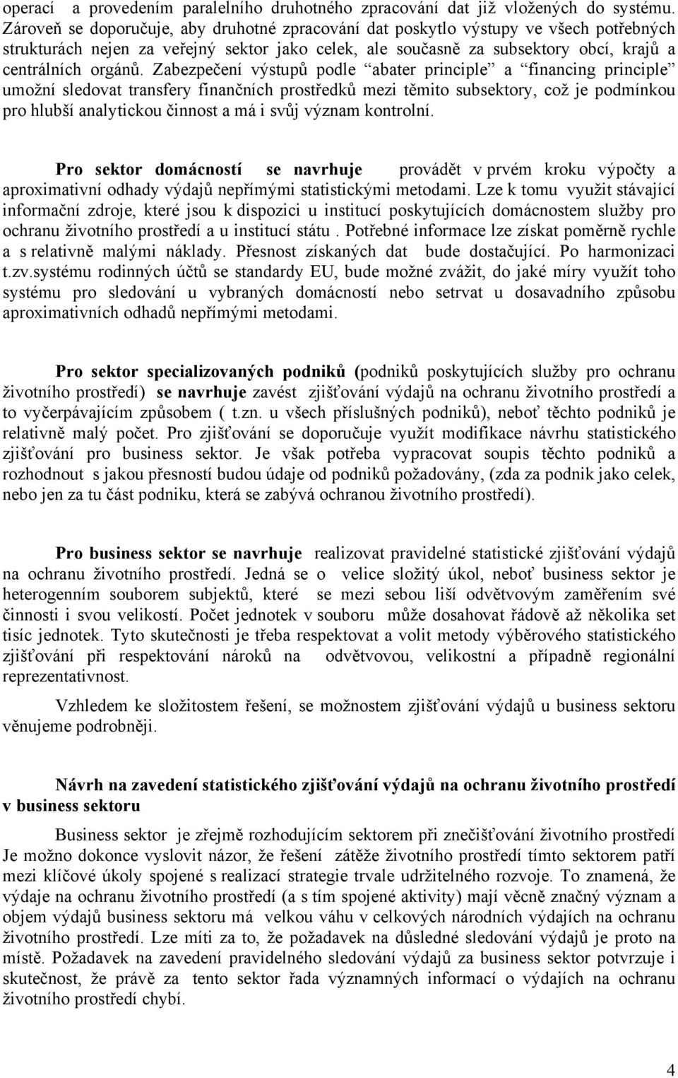 Zabezpečení výstupů podle abater principle a financing principle umožní sledovat transfery finančních prostředků mezi těmito subsektory, což je podmínkou pro hlubší analytickou činnost a má i svůj