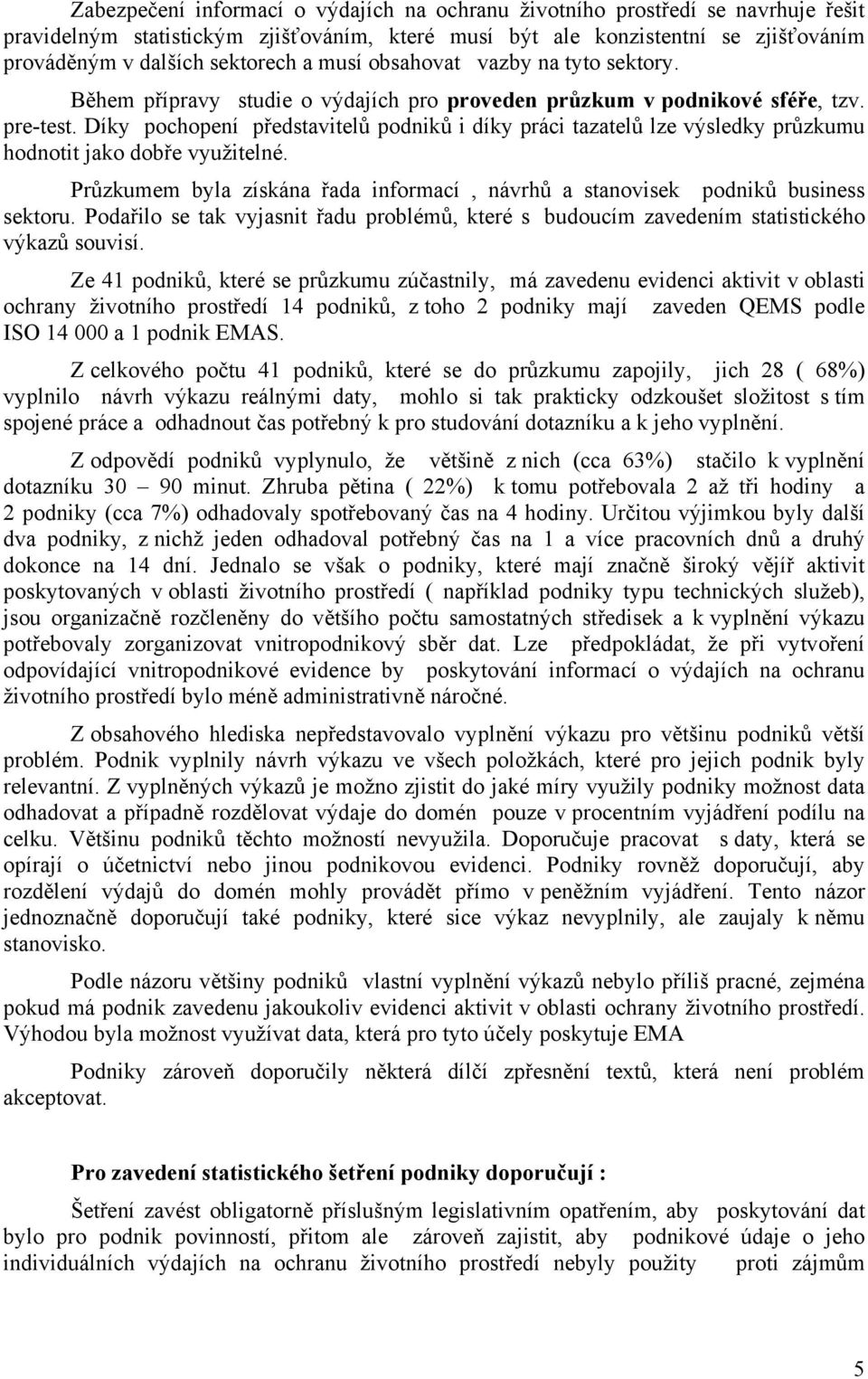 Díky pochopení představitelů podniků i díky práci tazatelů lze výsledky průzkumu hodnotit jako dobře využitelné. Průzkumem byla získána řada informací, návrhů a stanovisek podniků business sektoru.