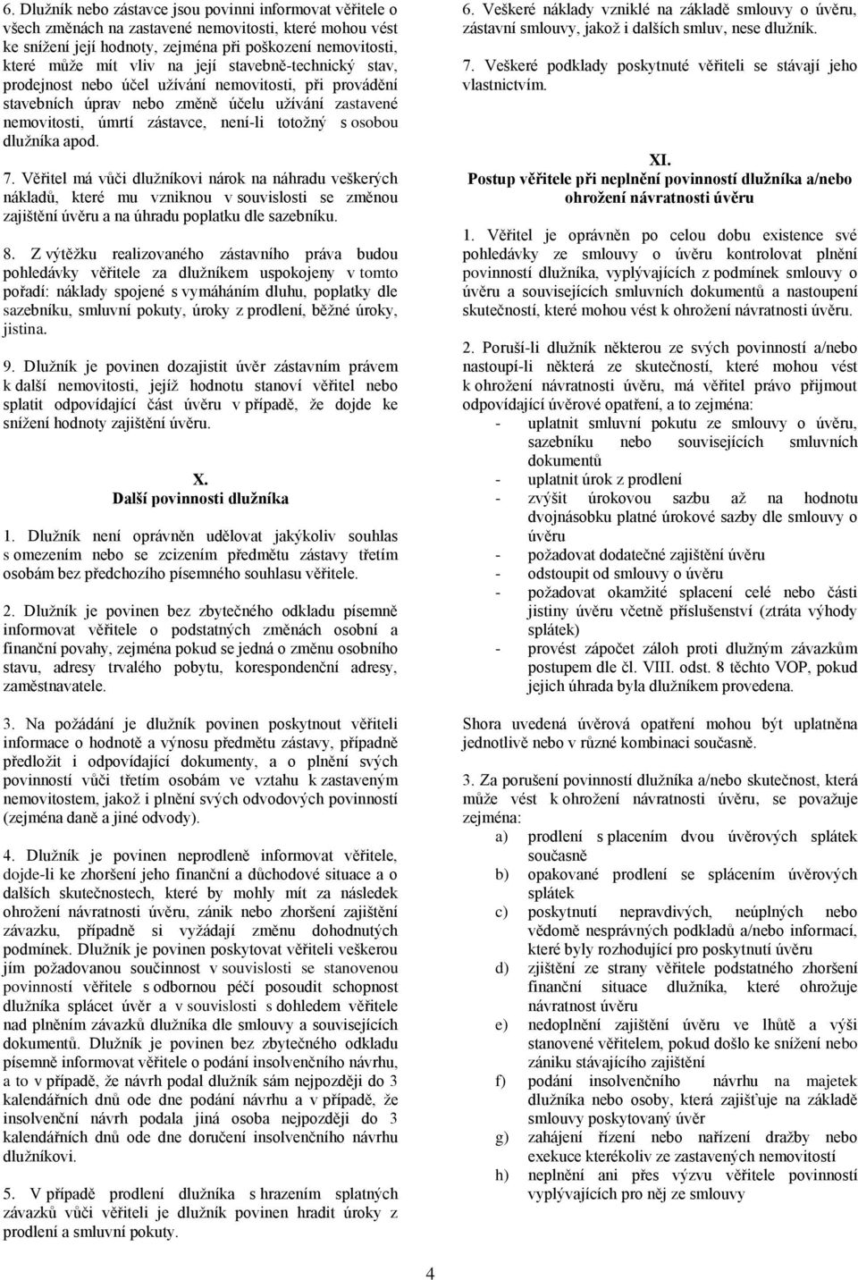 dlužníka apod. 7. Věřitel má vůči dlužníkovi nárok na náhradu veškerých nákladů, které mu vzniknou v souvislosti se změnou zajištění úvěru a na úhradu poplatku dle sazebníku. 8.