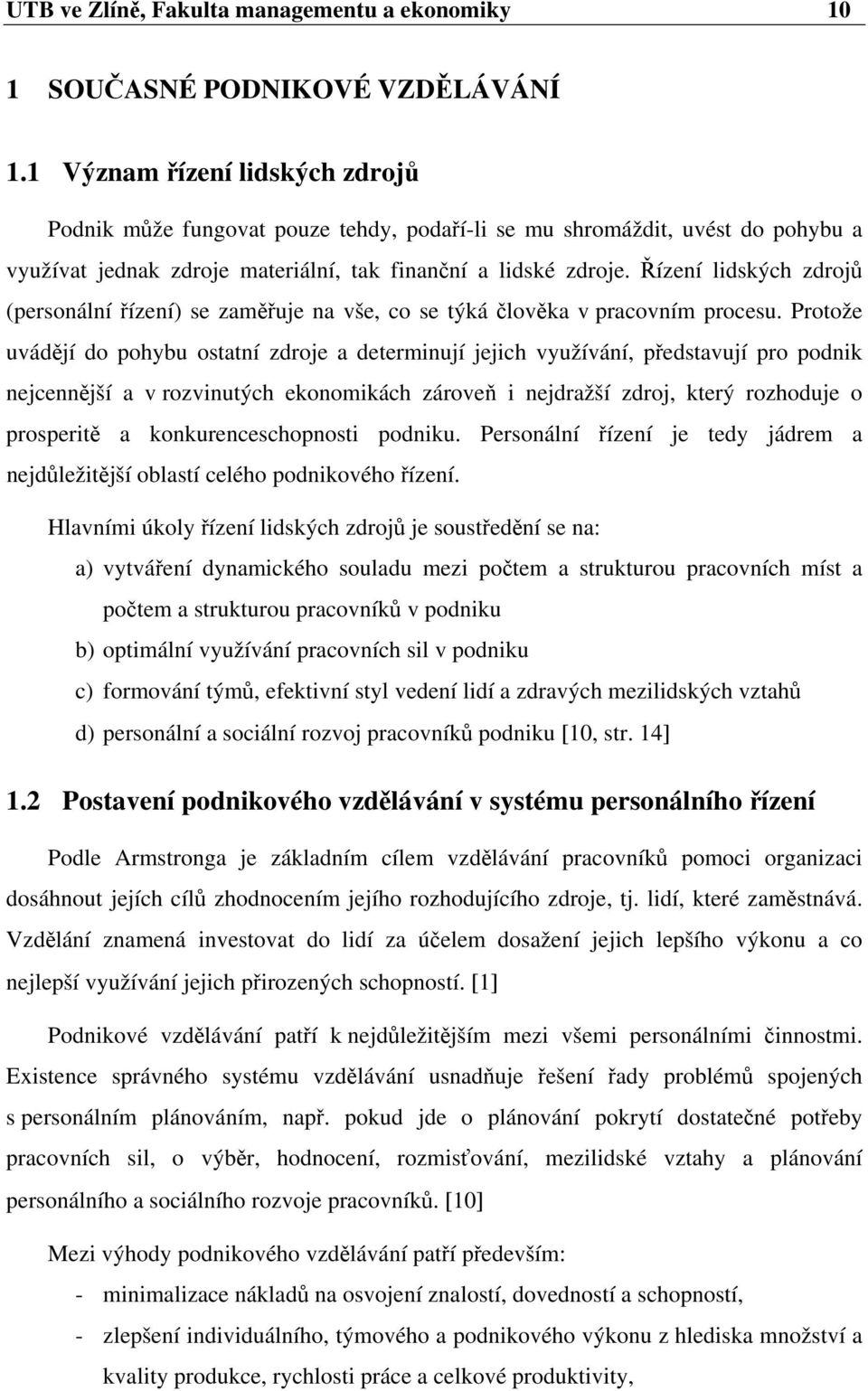 Řízení lidských zdrojů (personální řízení) se zaměřuje na vše, co se týká člověka v pracovním procesu.