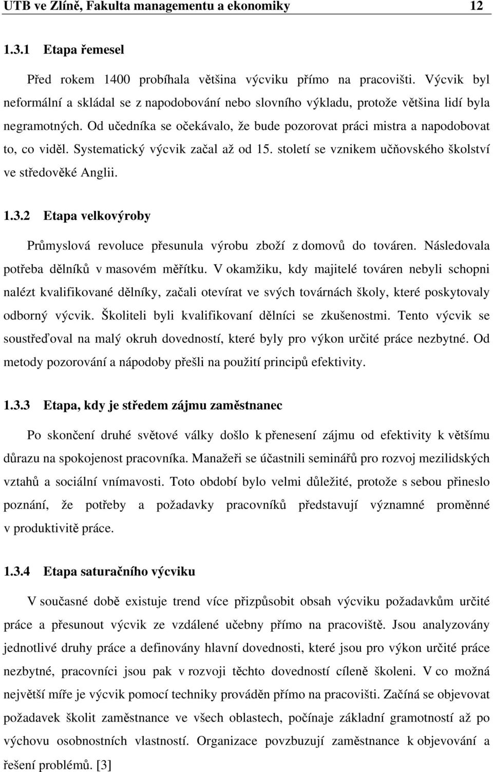 Systematický výcvik začal až od 15. století se vznikem učňovského školství ve středověké Anglii. 1.3.2 Etapa velkovýroby Průmyslová revoluce přesunula výrobu zboží z domovů do továren.