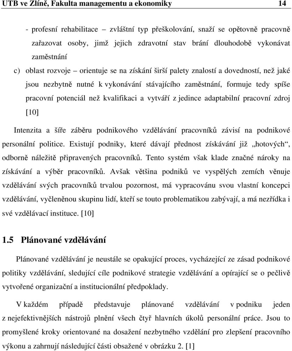 kvalifikaci a vytváří z jedince adaptabilní pracovní zdroj [10] Intenzita a šíře záběru podnikového vzdělávání pracovníků závisí na podnikové personální politice.