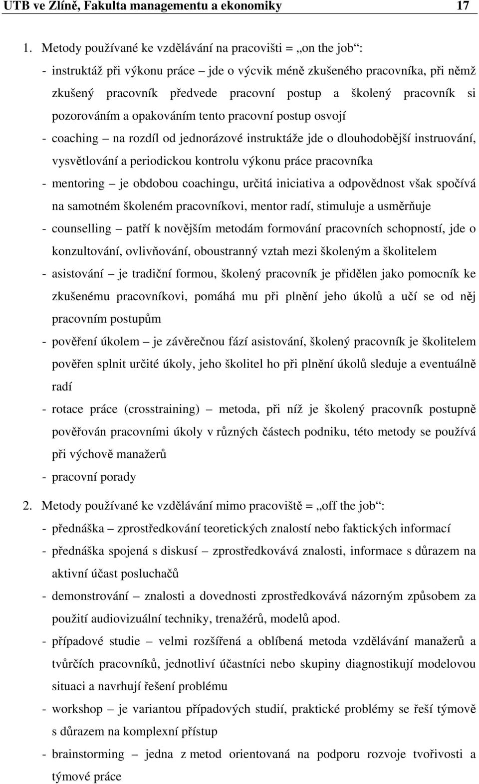 pracovník si pozorováním a opakováním tento pracovní postup osvojí - coaching na rozdíl od jednorázové instruktáže jde o dlouhodobější instruování, vysvětlování a periodickou kontrolu výkonu práce