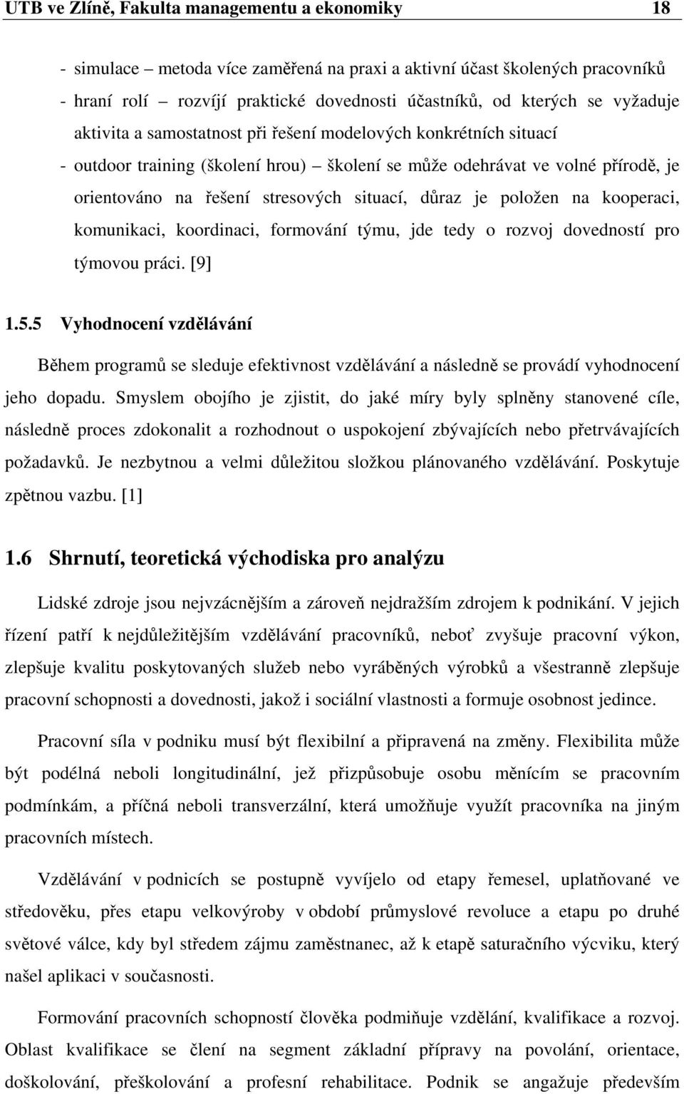 důraz je položen na kooperaci, komunikaci, koordinaci, formování týmu, jde tedy o rozvoj dovedností pro týmovou práci. [9] 1.5.