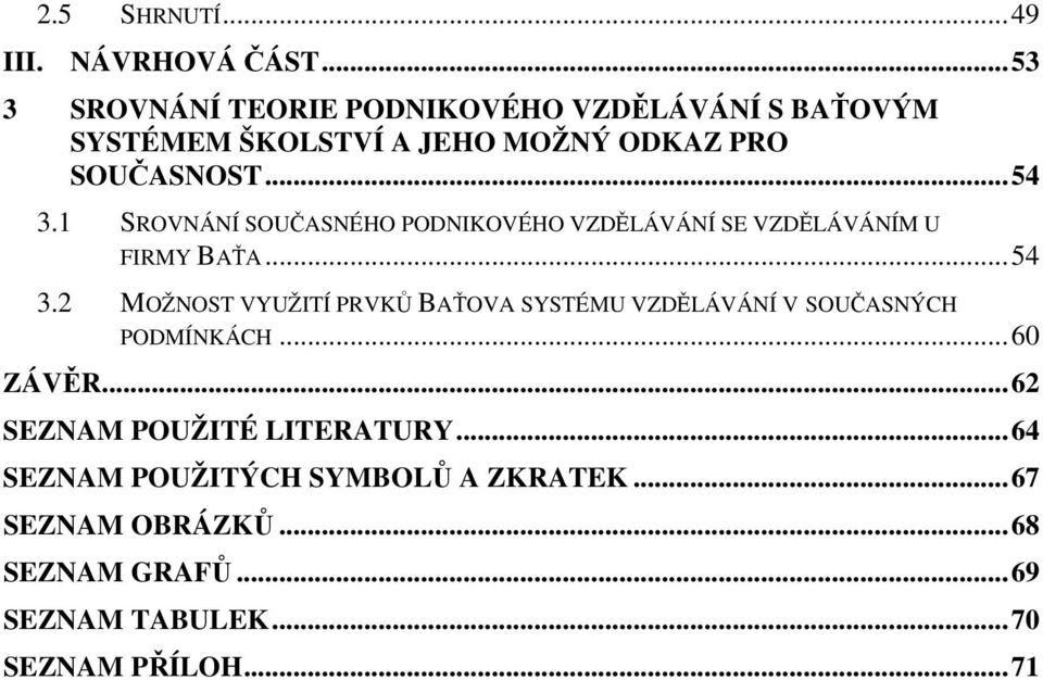 1 SROVNÁNÍ SOUČASNÉHO PODNIKOVÉHO VZDĚLÁVÁNÍ SE VZDĚLÁVÁNÍM U FIRMY BAŤA...54 3.