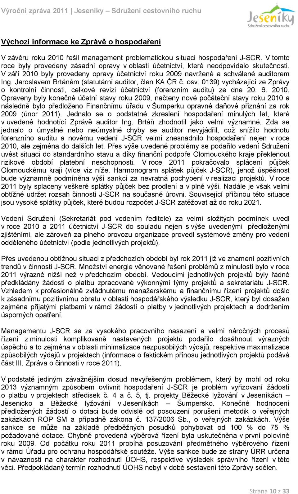 Jaroslavem Brtáněm (statutární auditor, člen KA ČR č. osv. 0139) vycházející ze Zprávy o kontrolní činnosti, celkové revizi účetnictví (forenzním auditu) ze dne 20. 6. 2010.