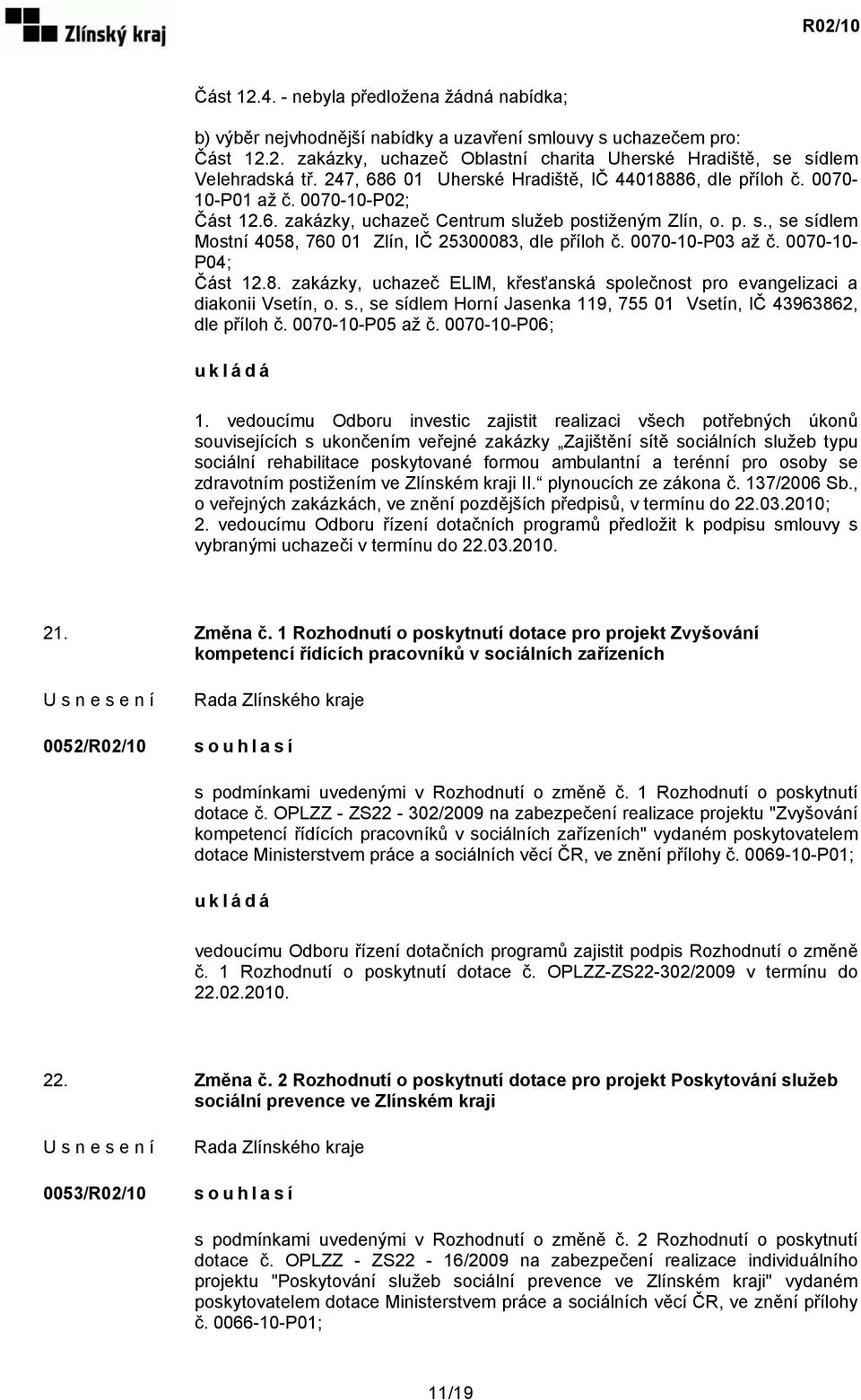 0070-10-P03 až č. 0070-10- P04; Část 12.8. zakázky, uchazeč ELIM, křesťanská společnost pro evangelizaci a diakonii Vsetín, o. s., se sídlem Horní Jasenka 119, 755 01 Vsetín, IČ 43963862, dle příloh č.