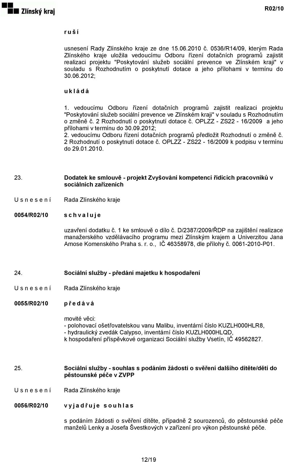 Rozhodnutím o poskytnutí dotace a jeho přílohami v termínu do 30.06.2012; 1.