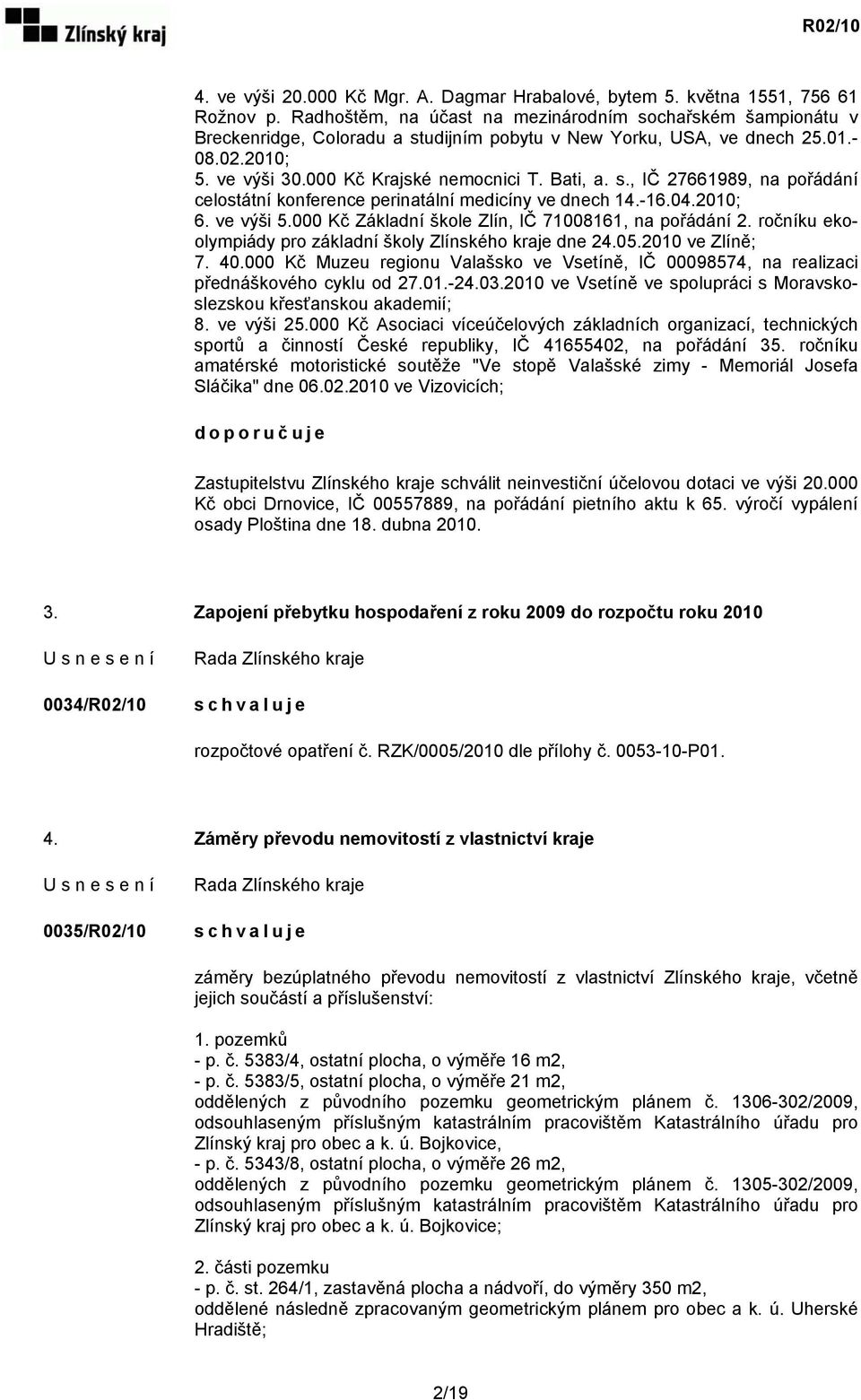 s., IČ 27661989, na pořádání celostátní konference perinatální medicíny ve dnech 14.-16.04.2010; 6. ve výši 5.000 Kč Základní škole Zlín, IČ 71008161, na pořádání 2.