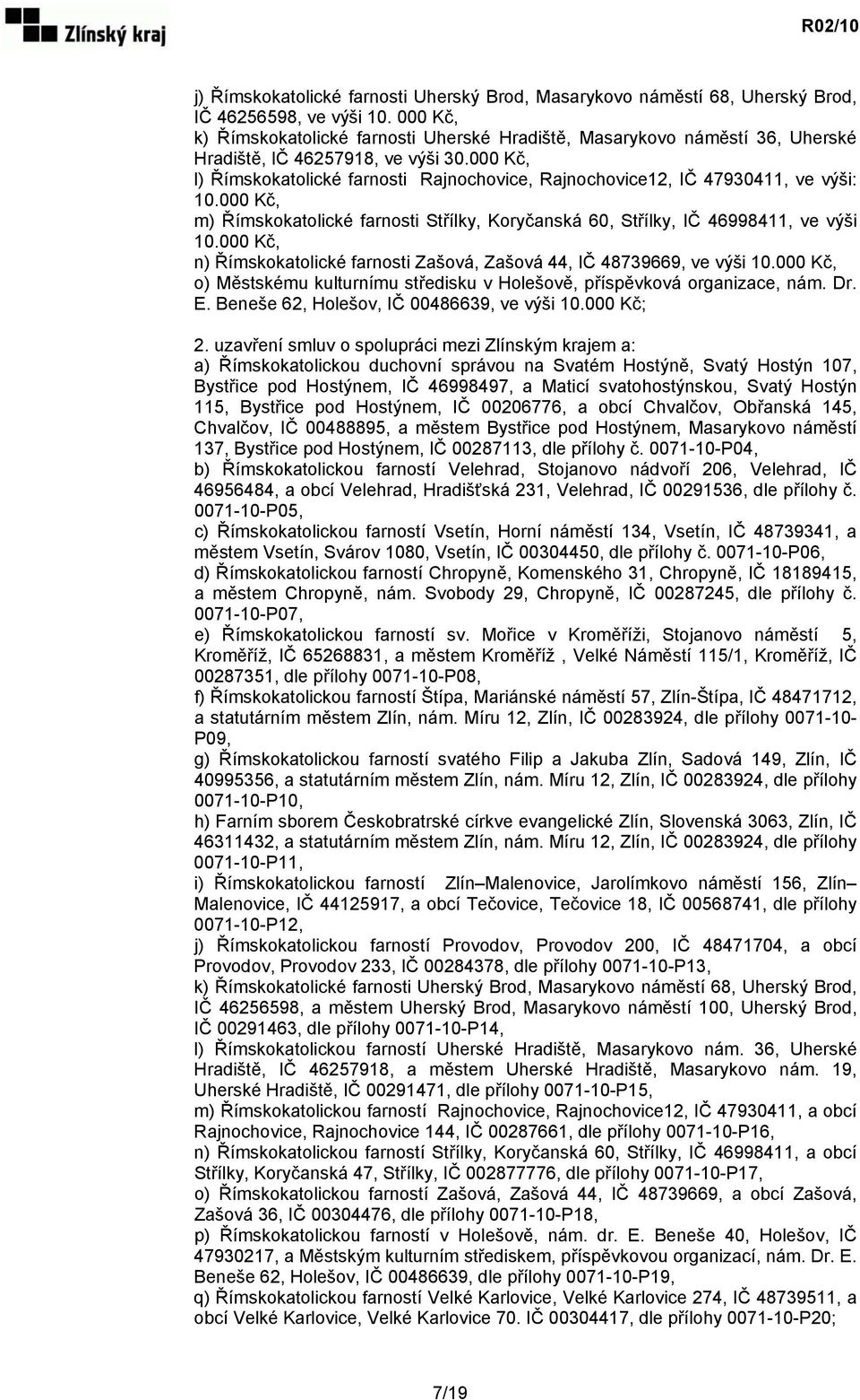 000 Kč, l) Římskokatolické farnosti Rajnochovice, Rajnochovice12, IČ 47930411, ve výši: 10.000 Kč, m) Římskokatolické farnosti Střílky, Koryčanská 60, Střílky, IČ 46998411, ve výši 10.