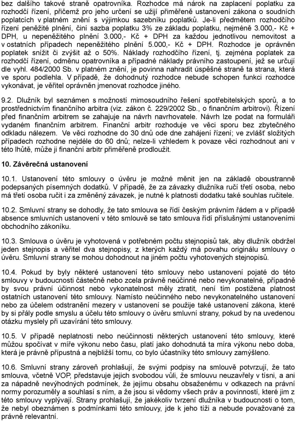 Je-li předmětem rozhodčího řízení peněžité plnění, činí sazba poplatku 3% ze základu poplatku, nejméně 3.000,- Kč + DPH, u nepeněžitého plnění 3.