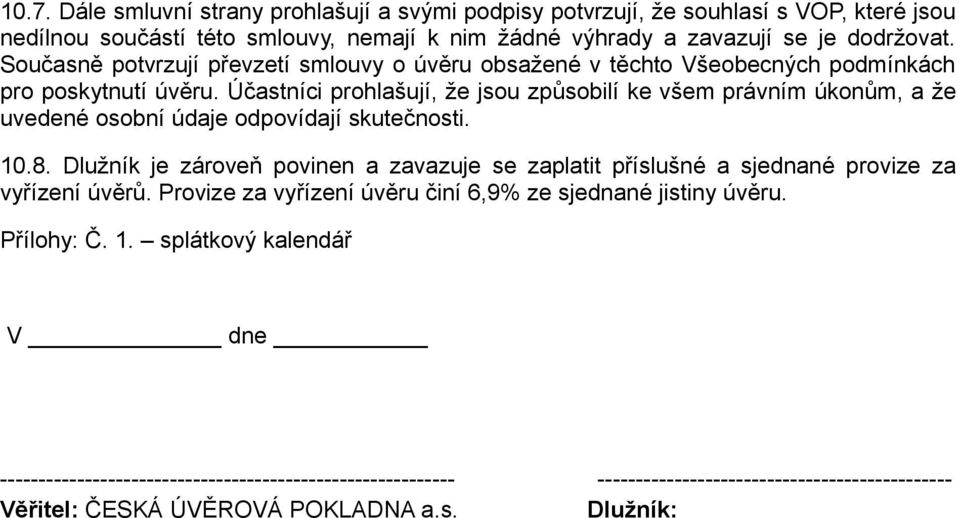 Účastníci prohlašují, že jsou způsobilí ke všem právním úkonům, a že uvedené osobní údaje odpovídají skutečnosti. 10.8.