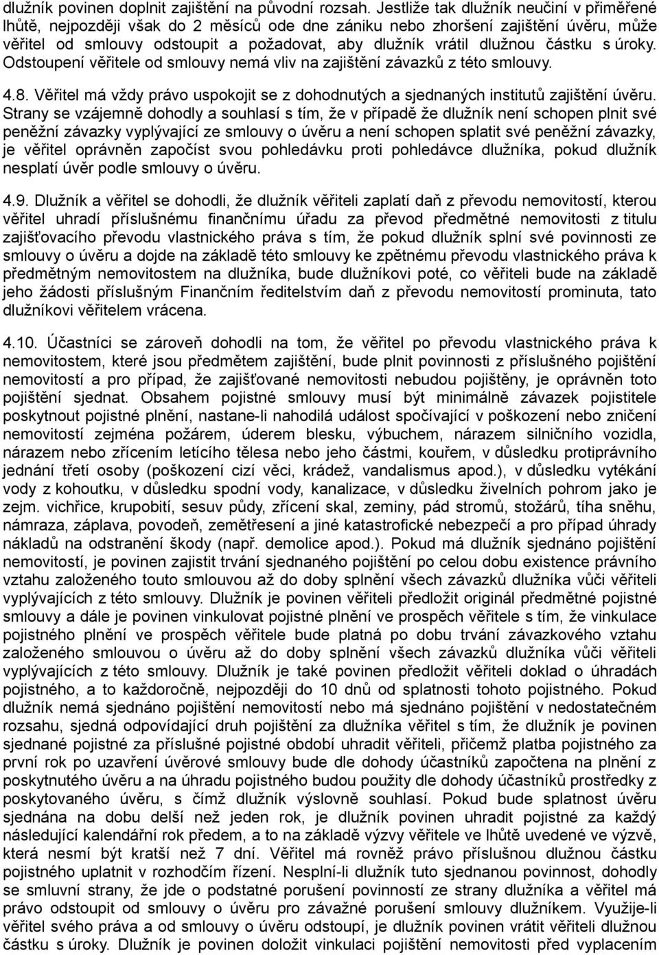 částku s úroky. Odstoupení věřitele od smlouvy nemá vliv na zajištění závazků z této smlouvy. 4.8. Věřitel má vždy právo uspokojit se z dohodnutých a sjednaných institutů zajištění úvěru.