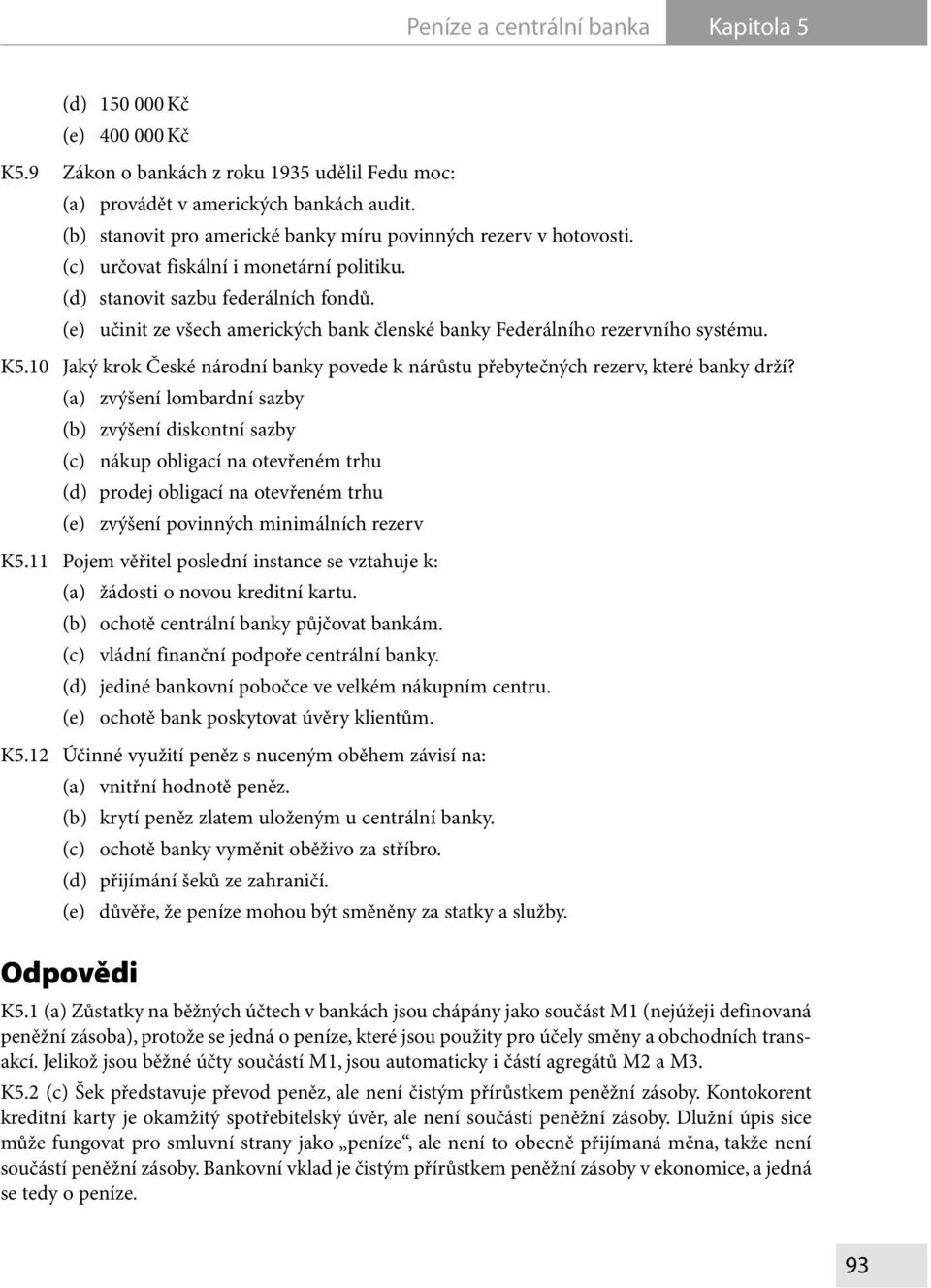 (e) učinit ze všech amerických bank členské banky Federálního rezervního systému. K5.10 Jaký krok České národní banky povede k nárůstu přebytečných rezerv, které banky drží?
