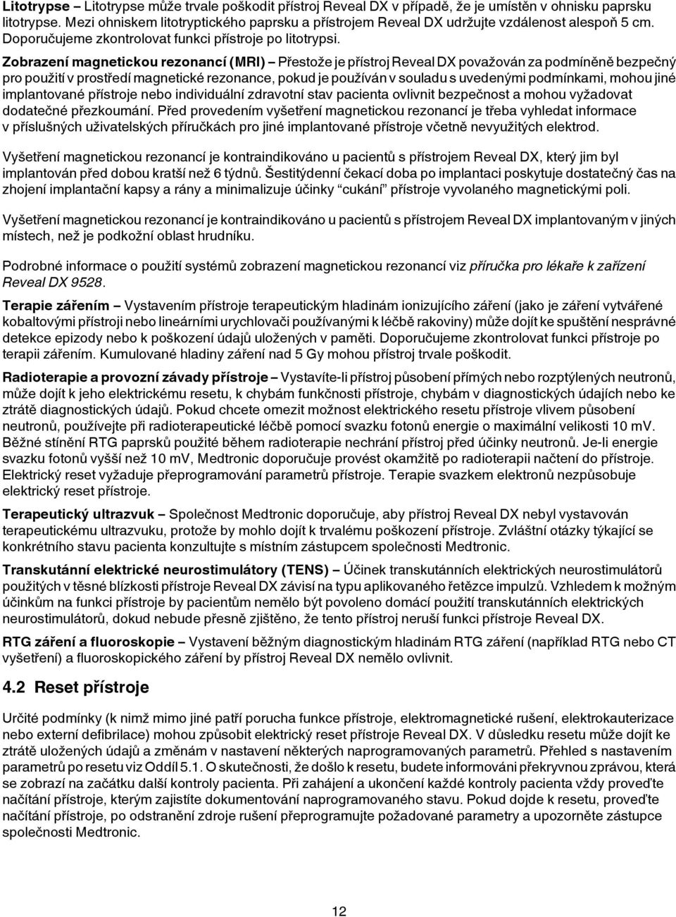 Zobrazení magnetickou rezonancí (MRI) Přestože je přístroj Reveal DX považován za podmíněně bezpečný pro použití v prostředí magnetické rezonance, pokud je používán v souladu s uvedenými podmínkami,