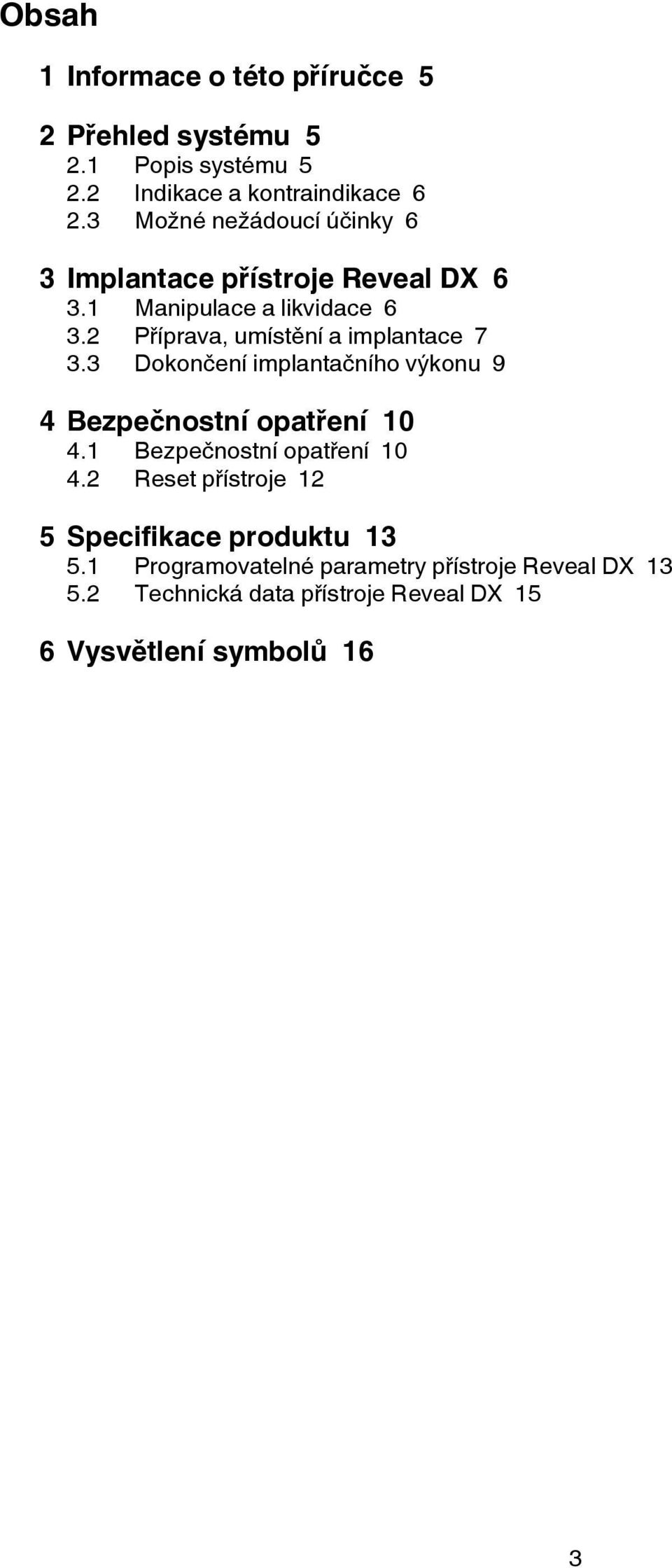 2 Příprava, umístění a implantace 7 3.3 Dokončení implantačního výkonu 9 4 Bezpečnostní opatření 10 4.