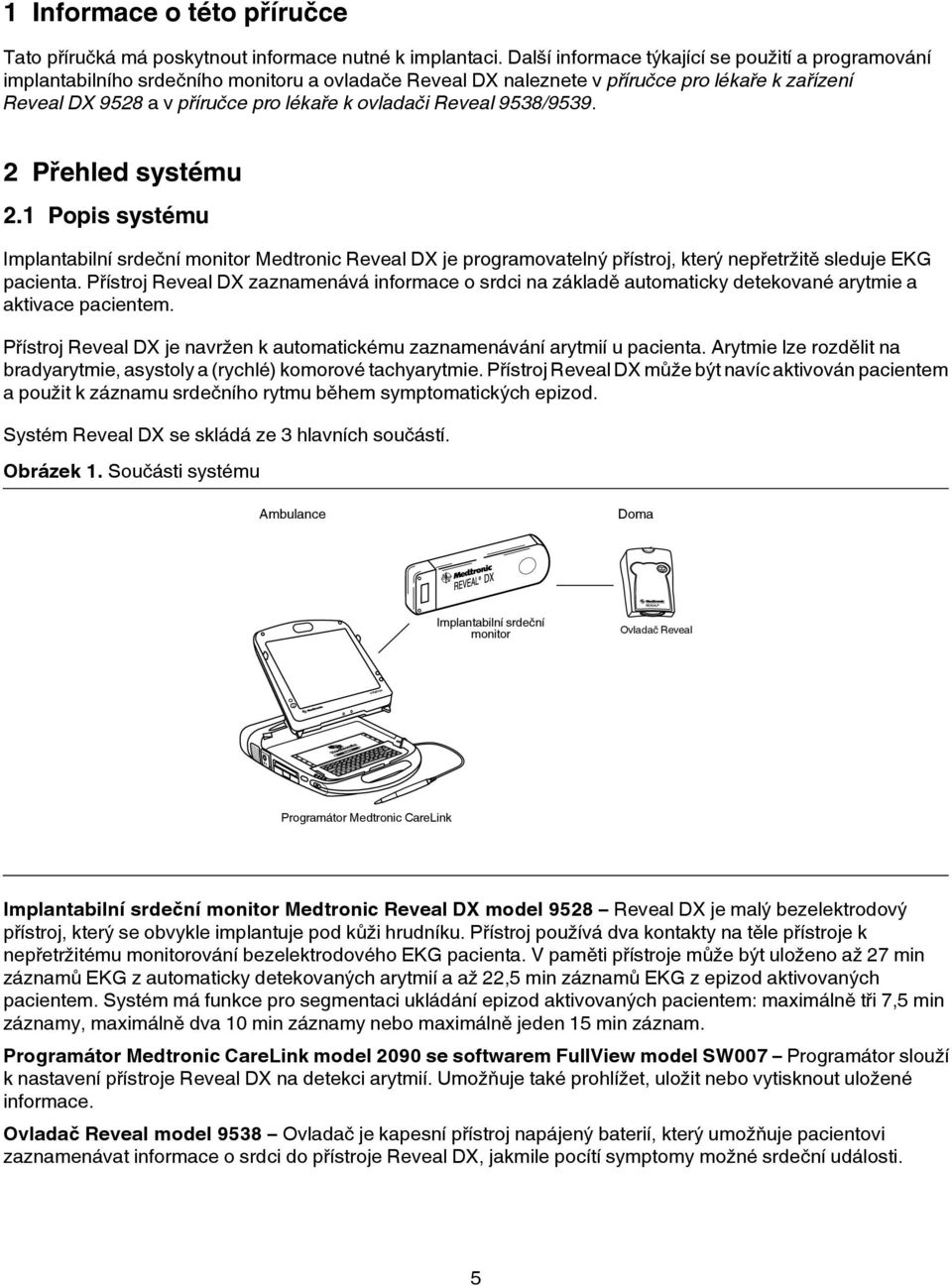 Reveal 9538/9539. 2 Přehled systému 2.1 Popis systému Implantabilní srdeční monitor Medtronic Reveal DX je programovatelný přístroj, který nepřetržitě sleduje EKG pacienta.