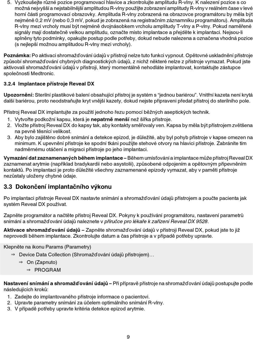 Amplituda R-vlny zobrazená na obrazovce programátoru by měla být nejméně 0,2 mv (nebo 0,3 mv, pokud je zobrazená na registračním záznamníku programátoru).