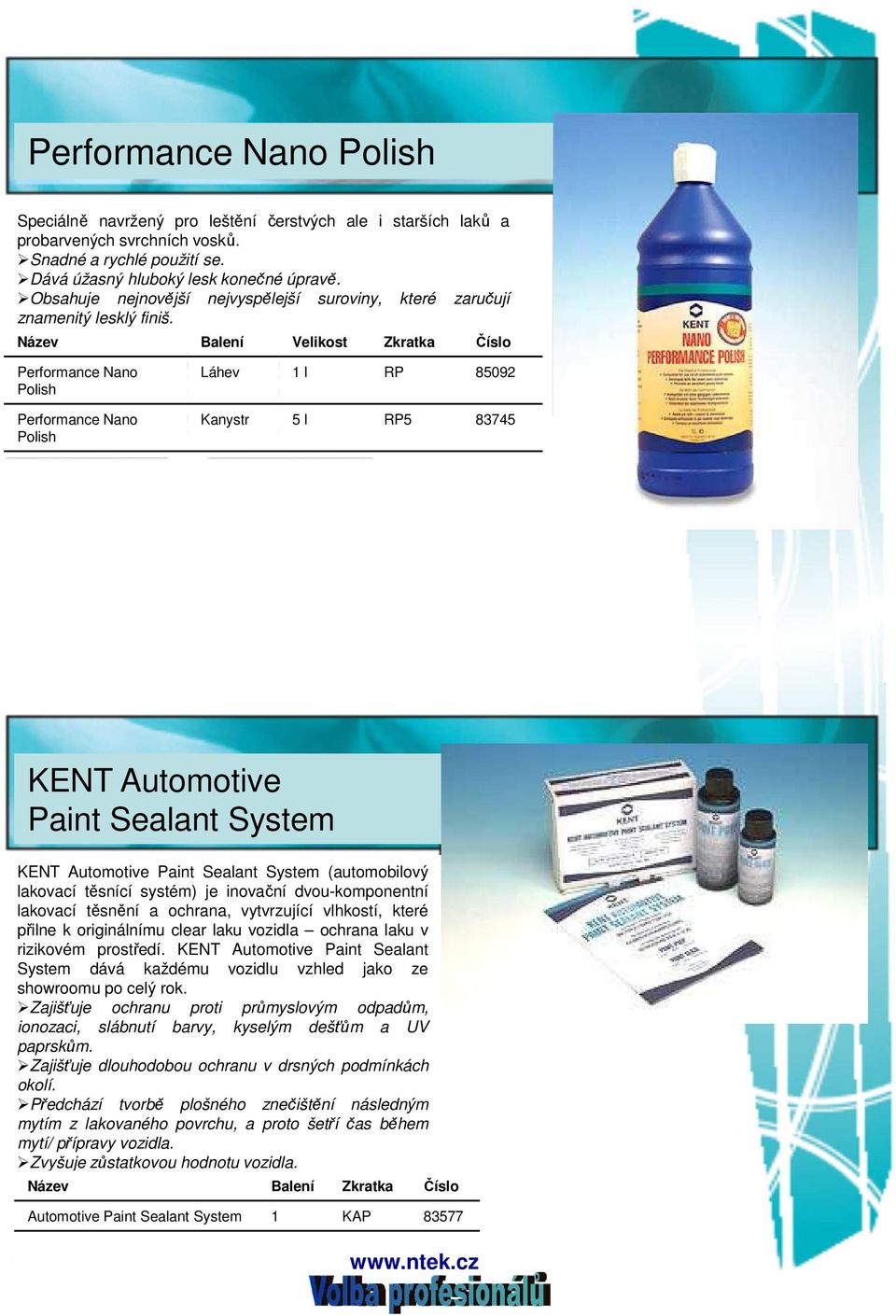 Performance Nano Polish Performance Nano Polish Láhev 1 l RP 85092 Kanystr 5 l RP5 83745 KENT Automotive Paint Sealant System KENT Automotive Paint Sealant System (automobilový lakovací těsnící