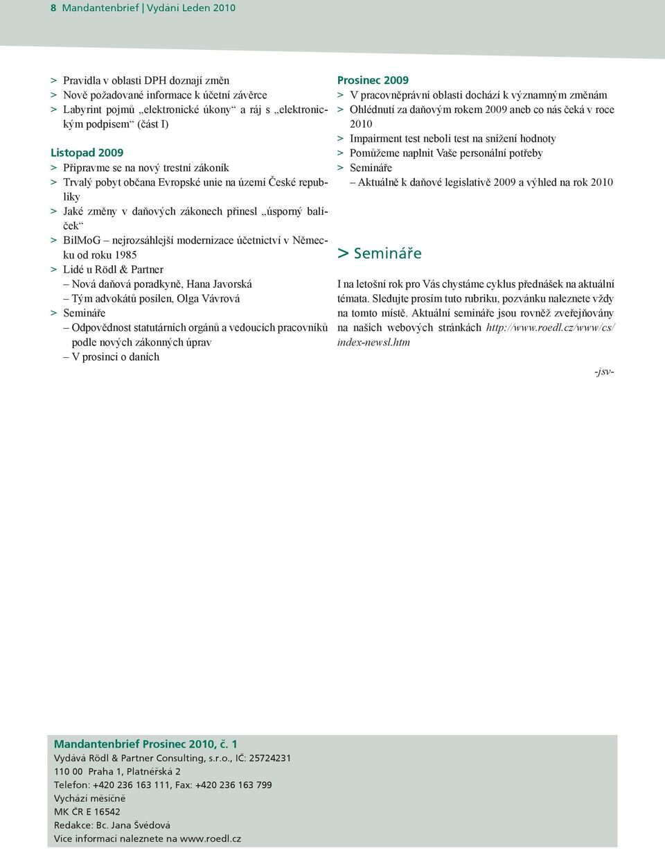 účetnictví v Německu od roku 1985 Lidé u Rödl & Partner Nová daňová poradkyně, Hana Javorská Tým advokátů posílen, Olga Vávrová Odpovědnost statutárních orgánů a vedoucích pracovníků podle nových