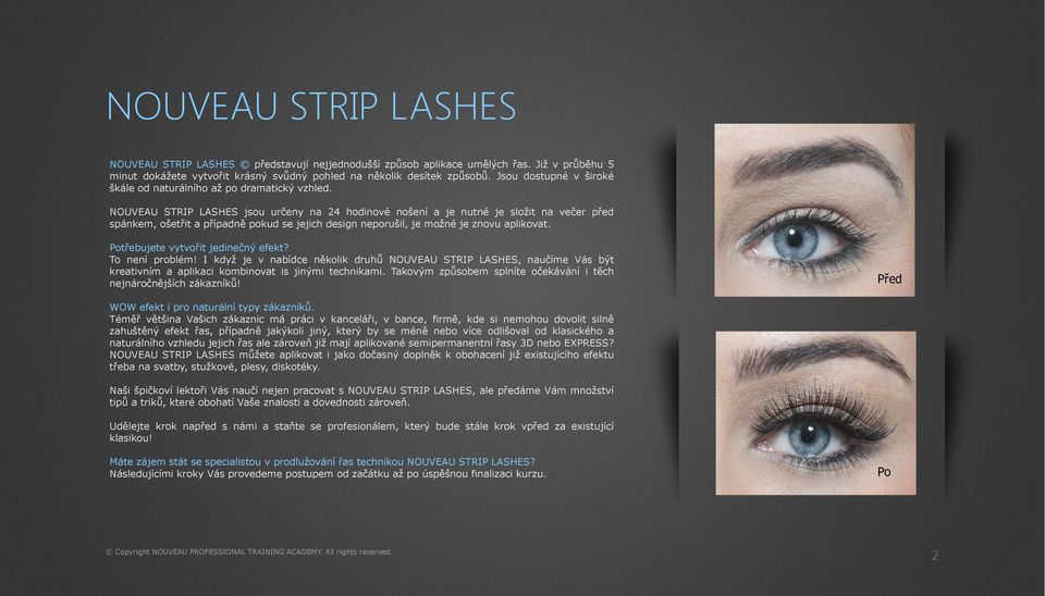 NOUVEAU STRIP LASHES jsou určeny na 24 hodinové nošení a je nutné je složit na večer před spánkem, ošetřit a případně pokud se jejich design neporušil, je možné je znovu aplikovat.