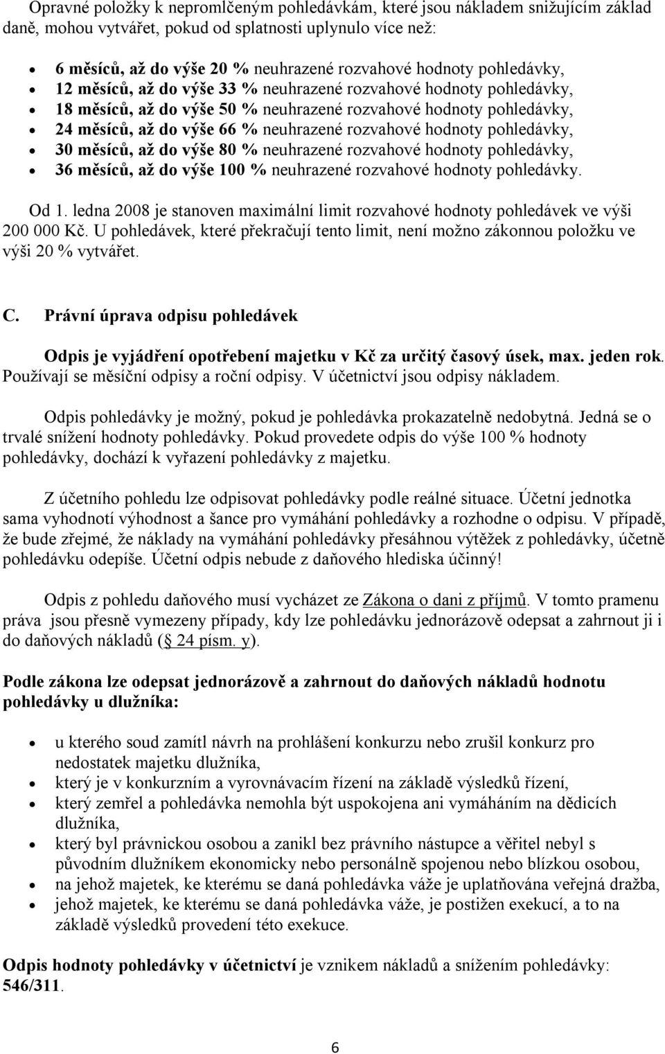 hodnoty pohledávky, 30 měsíců, až do výše 80 % neuhrazené rozvahové hodnoty pohledávky, 36 měsíců, až do výše 100 % neuhrazené rozvahové hodnoty pohledávky. Od 1.