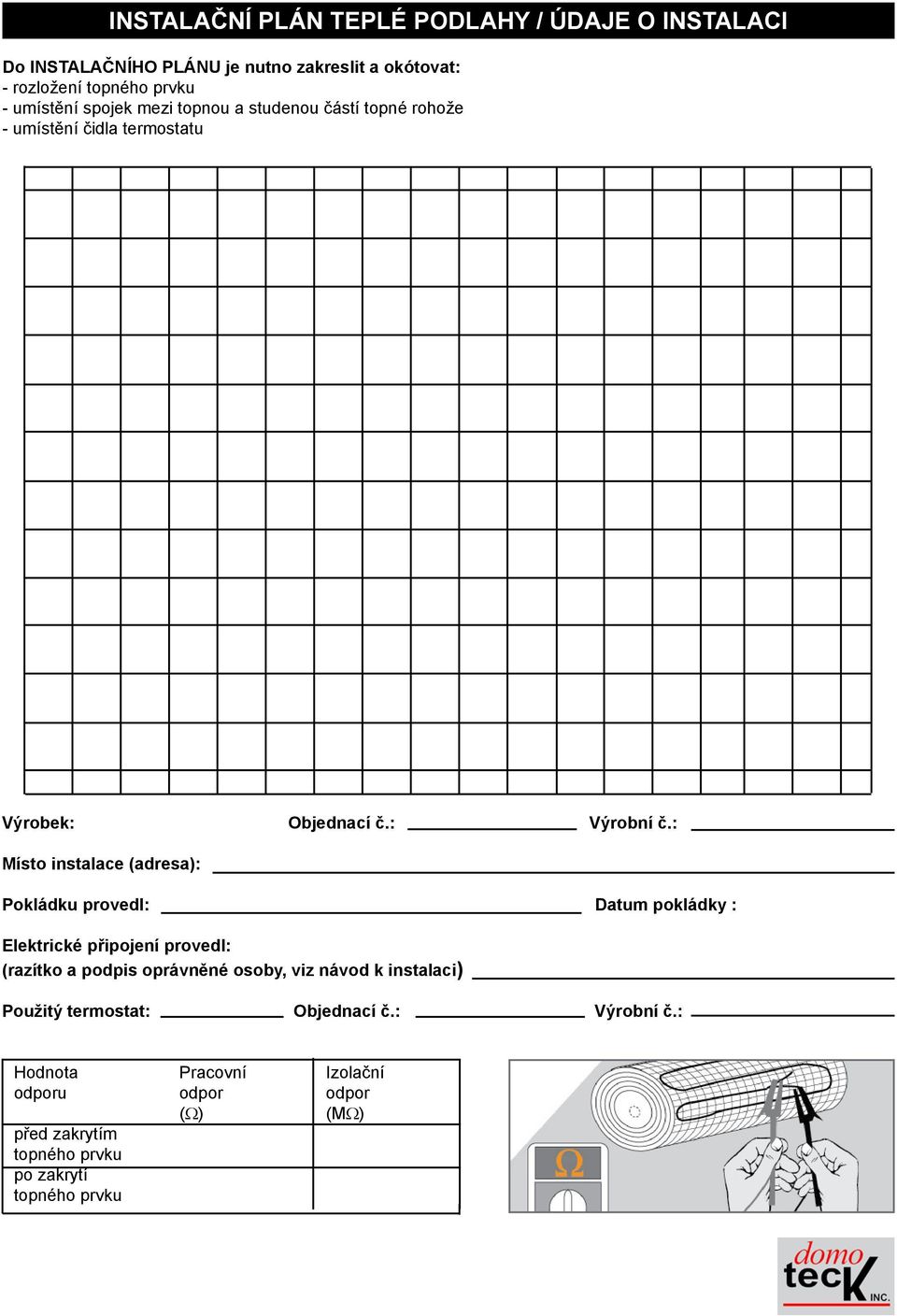 : Místo instalace (adresa): Pokládku provedl: Datum pokládky : Elektrické připojení provedl: (razítko a podpis oprávněné osoby, viz návod