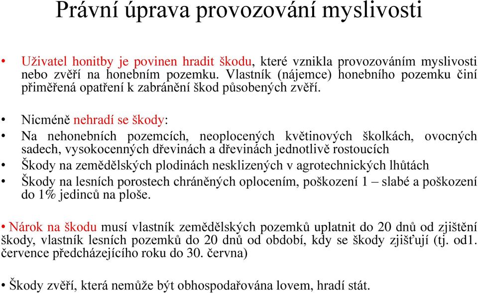 Nicméně nehradí se škody: Na nehonebních pozemcích, neoplocených květinových školkách, ovocných sadech, vysokocenných dřevinách a dřevinách jednotlivě rostoucích Škody na zemědělských plodinách