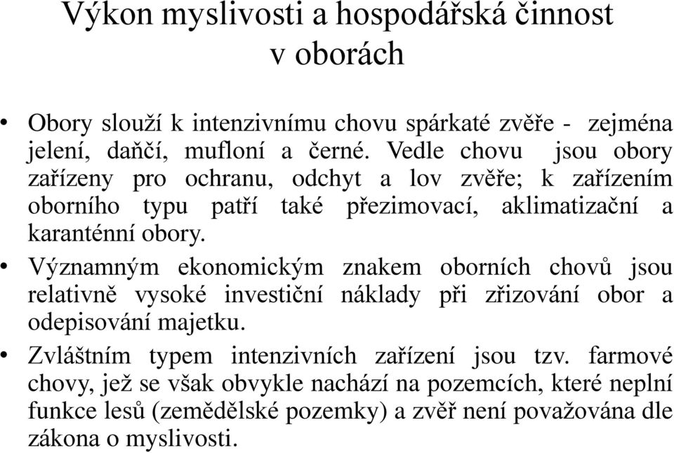 Významným ekonomickým znakem oborních chovů jsou relativně vysoké investiční náklady při zřizování obor a odepisování majetku.