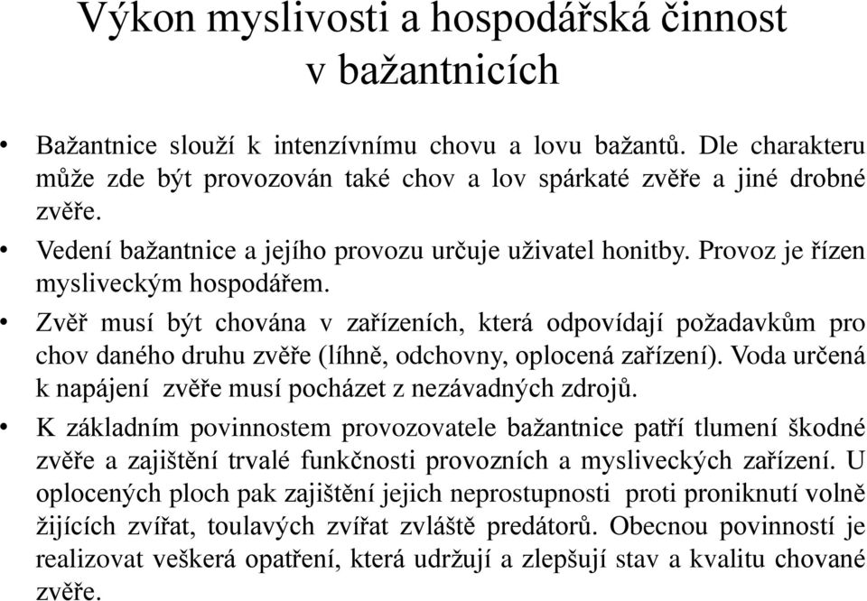 Zvěř musí být chována v zařízeních, která odpovídají požadavkům pro chov daného druhu zvěře (líhně, odchovny, oplocená zařízení). Voda určená k napájení zvěře musí pocházet z nezávadných zdrojů.