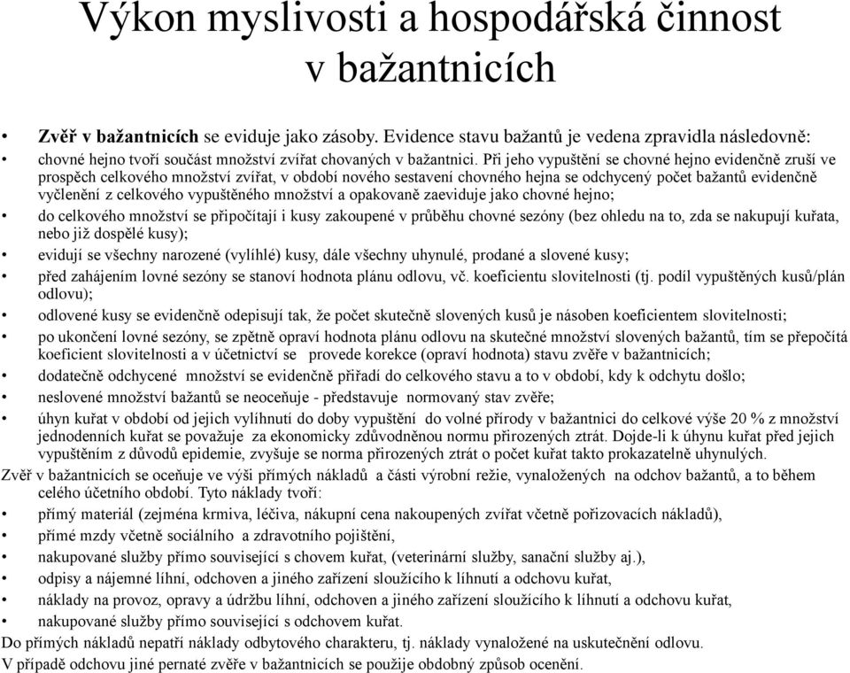 Při jeho vypuštění se chovné hejno evidenčně zruší ve prospěch celkového množství zvířat, v období nového sestavení chovného hejna se odchycený počet bažantů evidenčně vyčlenění z celkového