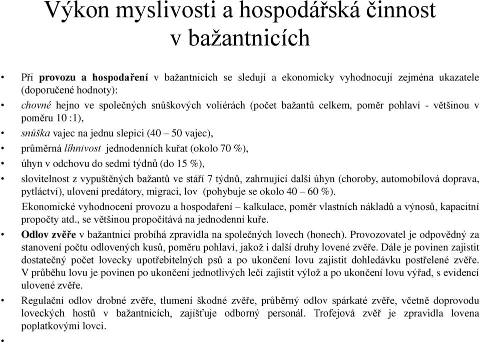 do sedmi týdnů (do 15 %), slovitelnost z vypuštěných bažantů ve stáří 7 týdnů, zahrnující další úhyn (choroby, automobilová doprava, pytláctví), ulovení predátory, migraci, lov (pohybuje se okolo 40