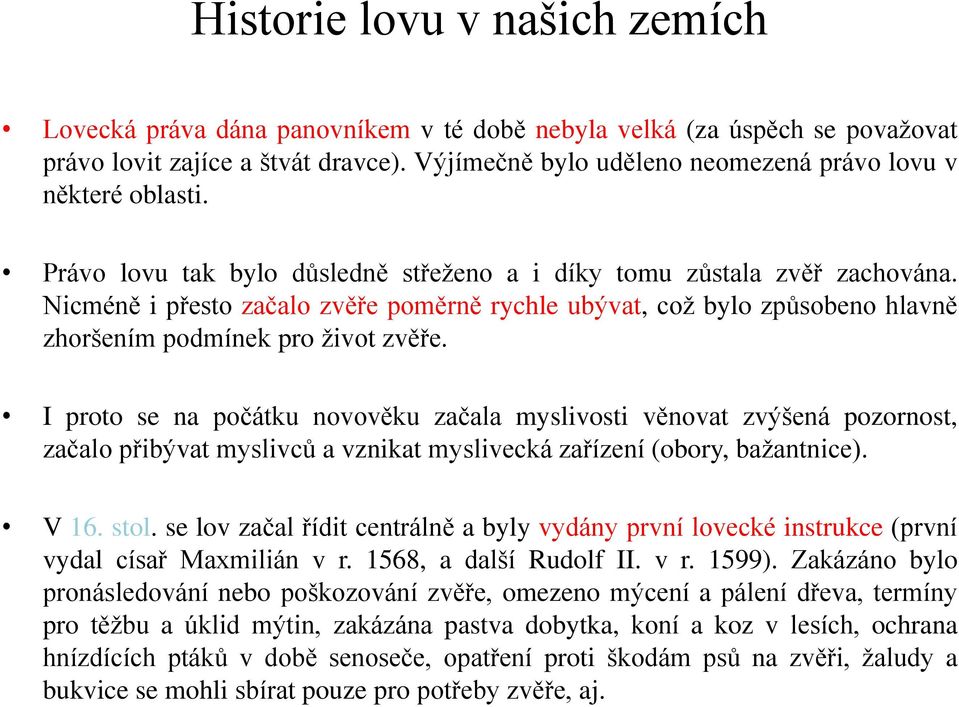 Nicméně i přesto začalo zvěře poměrně rychle ubývat, což bylo způsobeno hlavně zhoršením podmínek pro život zvěře.