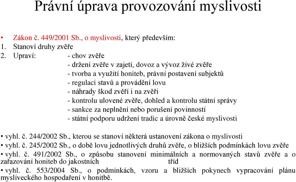 kontrolu ulovené zvěře, dohled a kontrolu státní správy - sankce za neplnění nebo porušení povinností - státní podporu udržení tradic a úrovně české myslivosti vyhl. č. 244/2002 Sb.