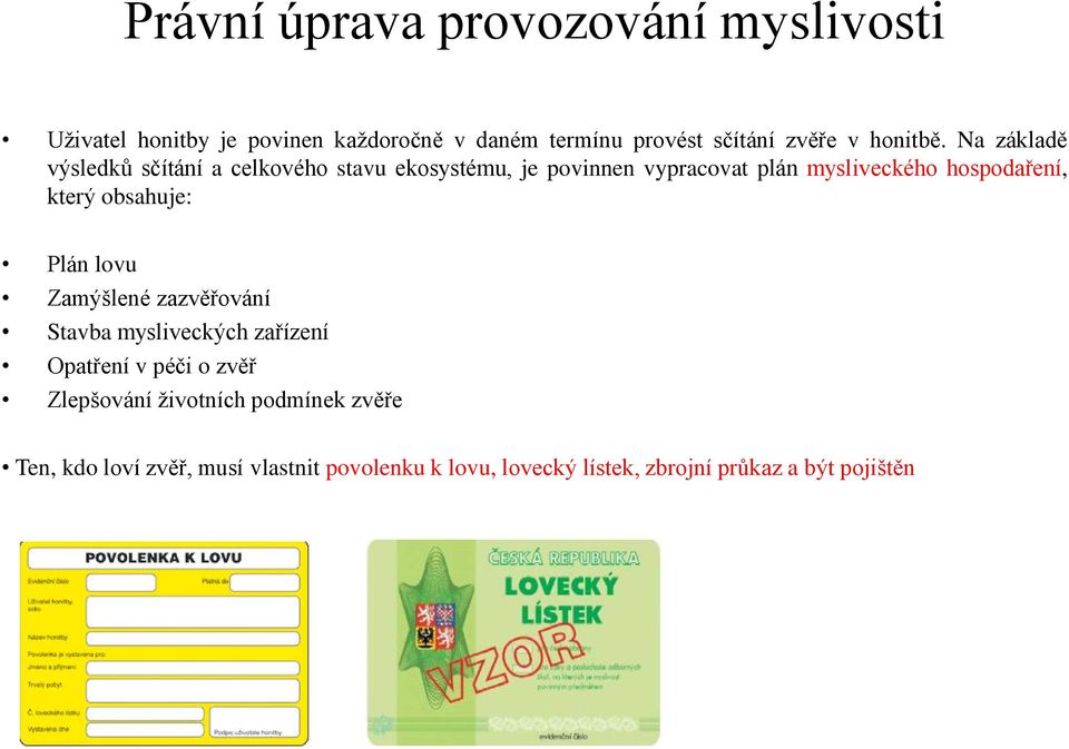 Na základě výsledků sčítání a celkového stavu ekosystému, je povinnen vypracovat plán mysliveckého hospodaření, který