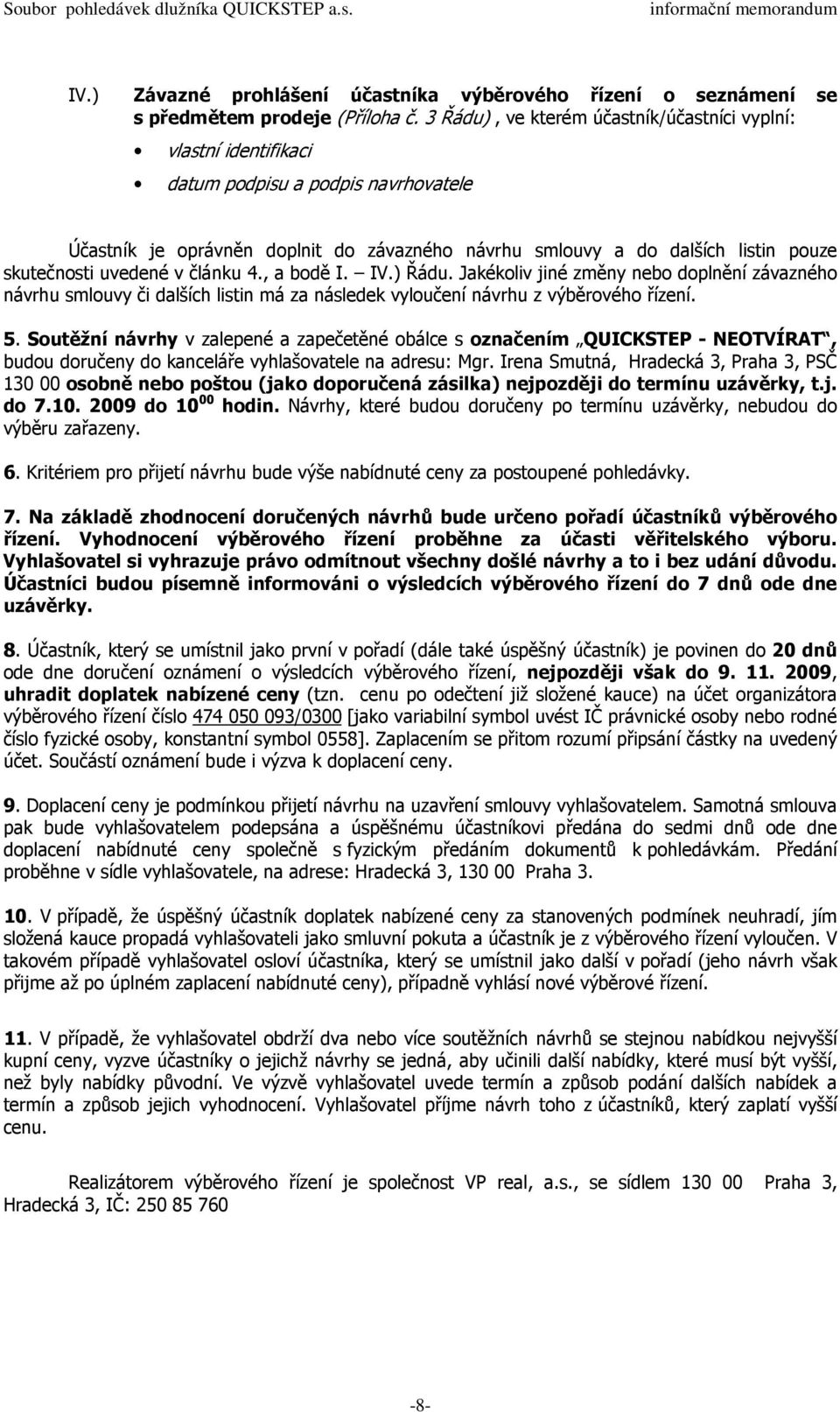 uvedené v článku 4., a bodě I. IV.) Řádu. Jakékoliv jiné změny nebo doplnění závazného návrhu smlouvy či dalších listin má za následek vyloučení návrhu z výběrového řízení. 5.