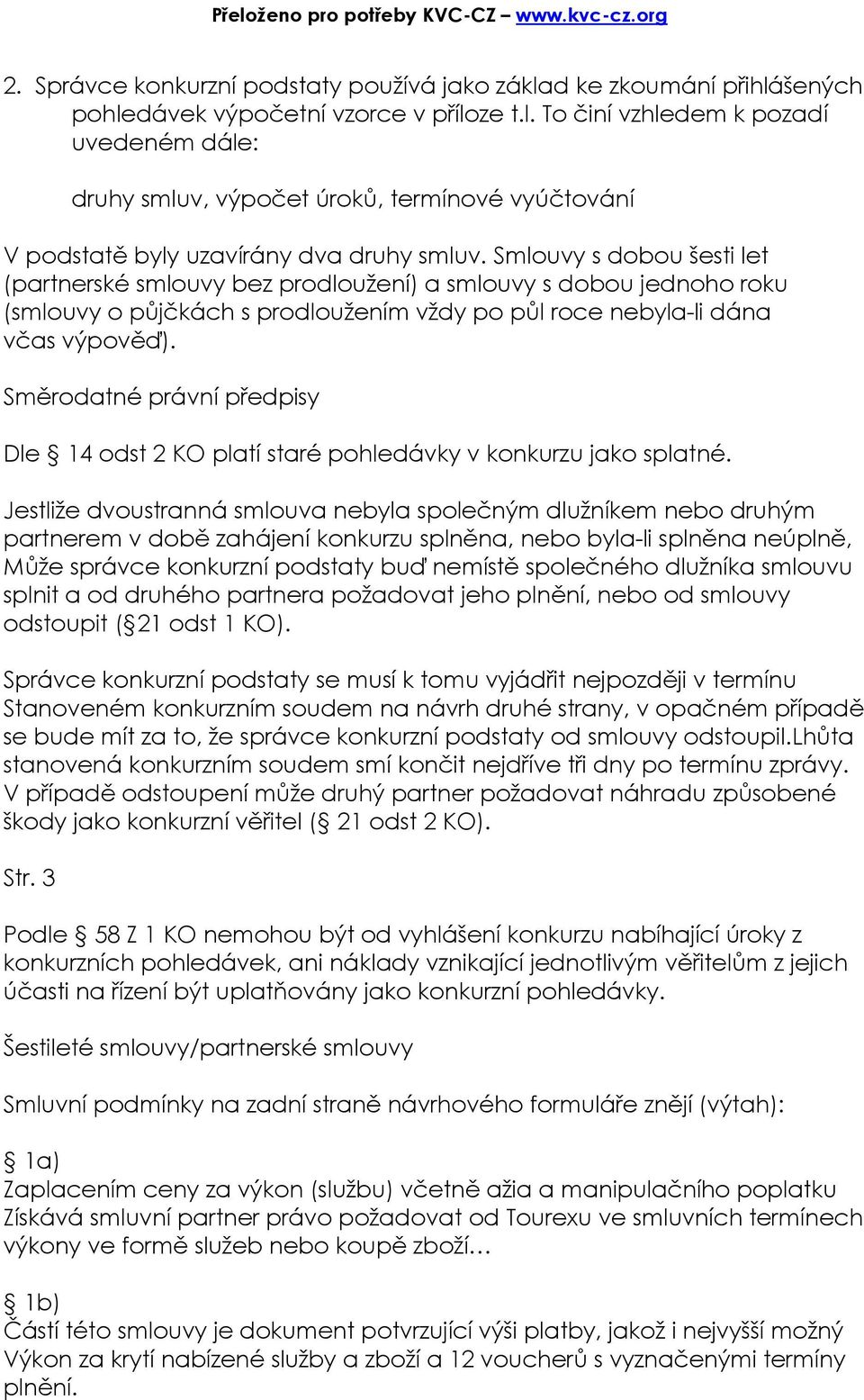 Směrodatné právní předpisy Dle 14 odst 2 KO platí staré pohledávky v konkurzu jako splatné.