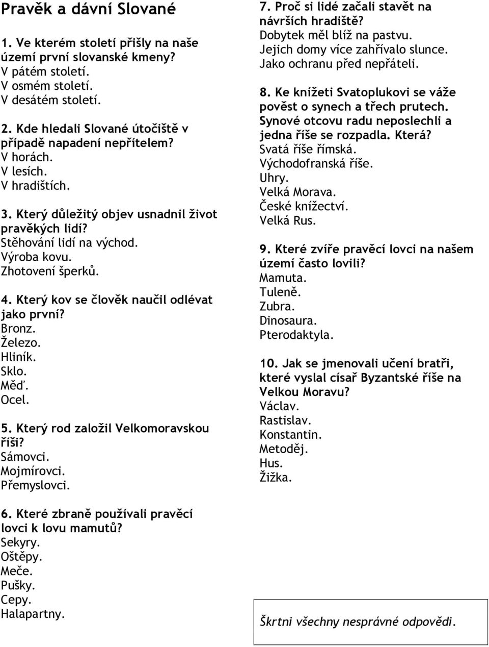 5. Který rod založil Velkomoravskou říši? Sámovci. Mojmírovci. Přemyslovci. 6. Které zbraně používali pravěcí lovci k lovu mamutů? Sekyry. Oštěpy. Meče. Pušky. Cepy. Halapartny. 7.